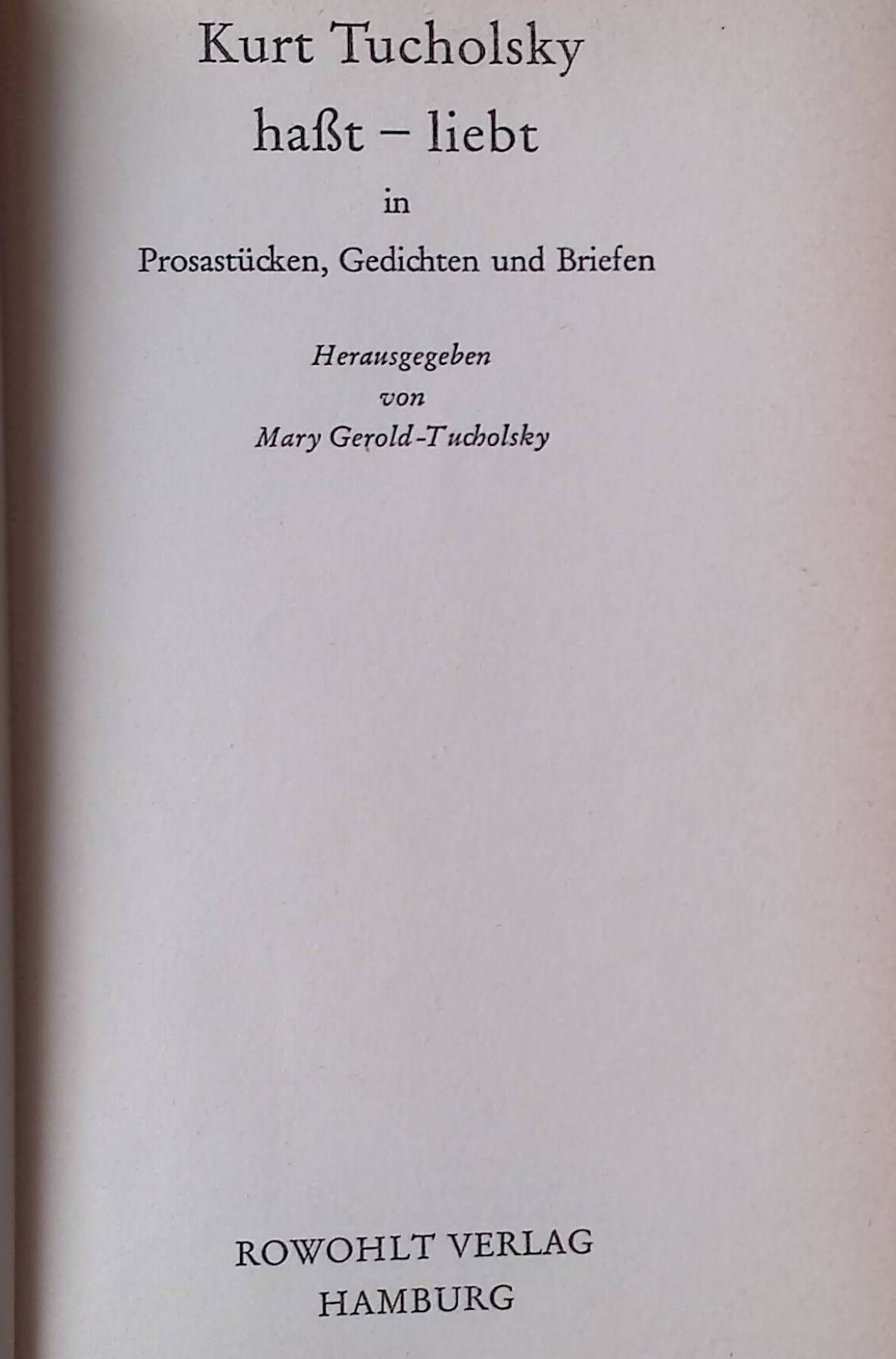 Kurt Tucholsky hasst - liebt in Prosastücken, Gedichten u. Briefen