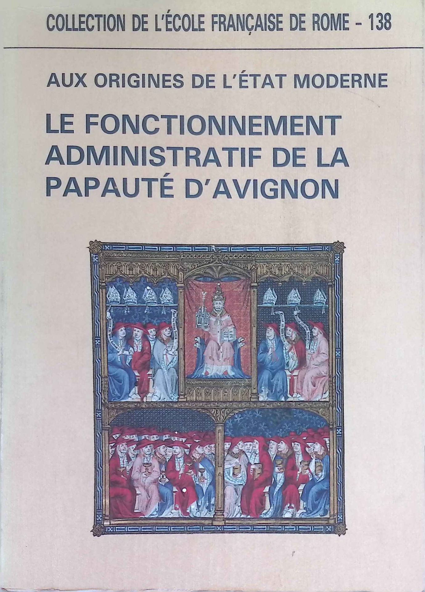 Le Fonctionnement Administratif de la Papaute D'Avignon. Aux Origines de l'Etat Moderne