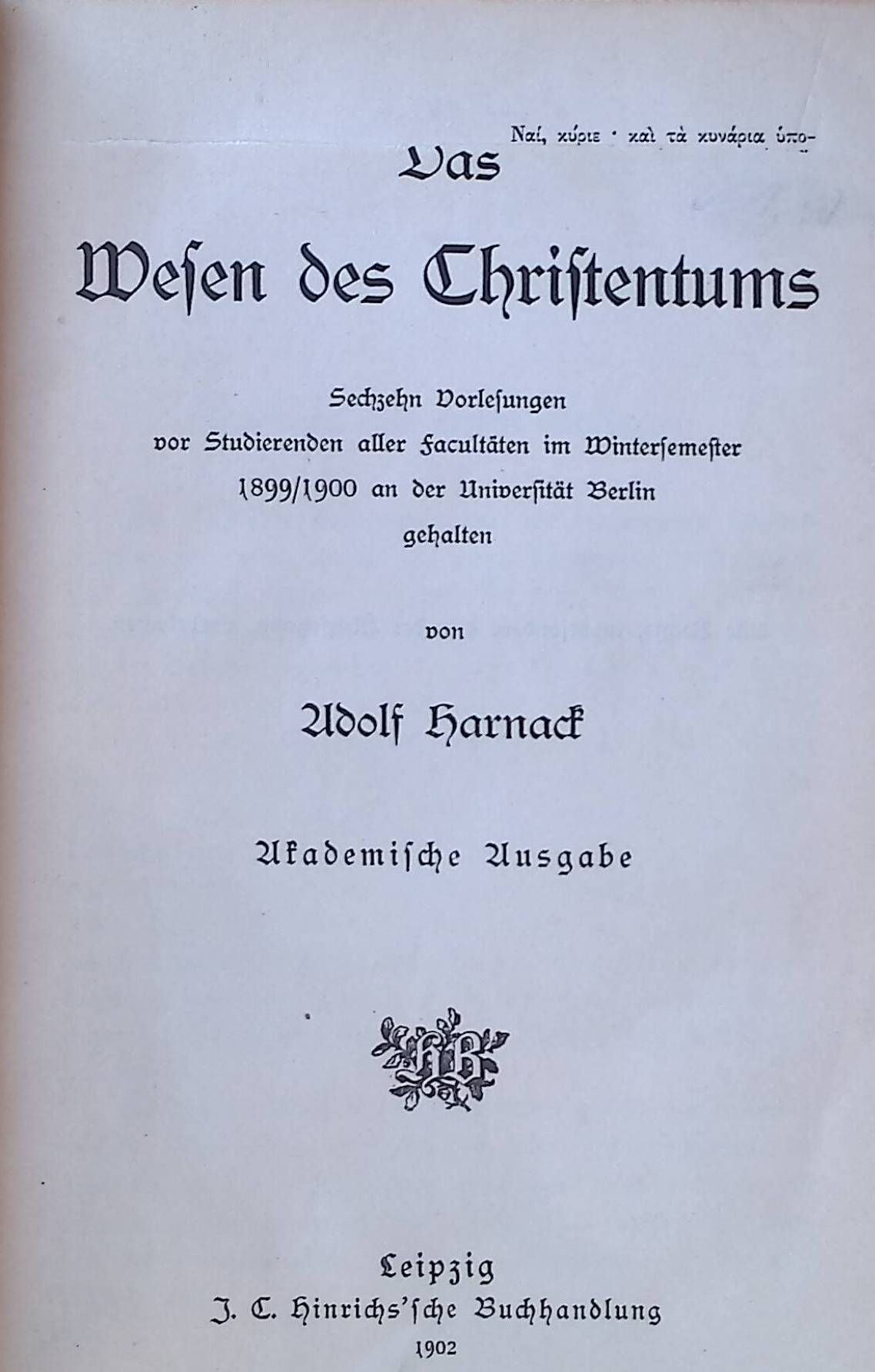 Das Wesen des Christentums. Sechzehn Vorlesungen vor Studierenden aller Facultäten im Wintersemester 1899/1900 an der Universität Berlin gehalten