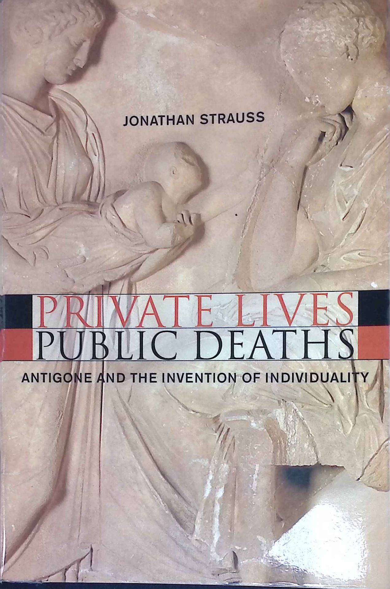 Private Lives, Public Deaths: Antigone and the Invention of Individuality