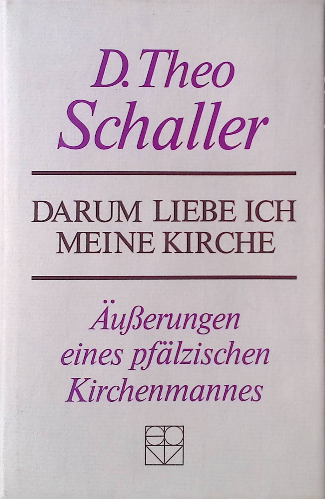 ... Darum liebe ich meine Kirche. Äusserungen e. pfälz. Kirchenmannes