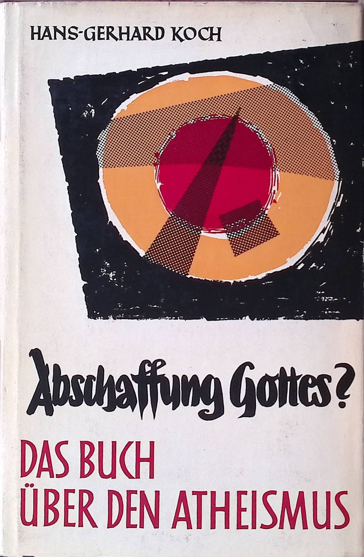 Abschaffung Gottes? Der materialistische Atheismus als heutige Existenzform. Geschichte, Problematik, Widerlegung