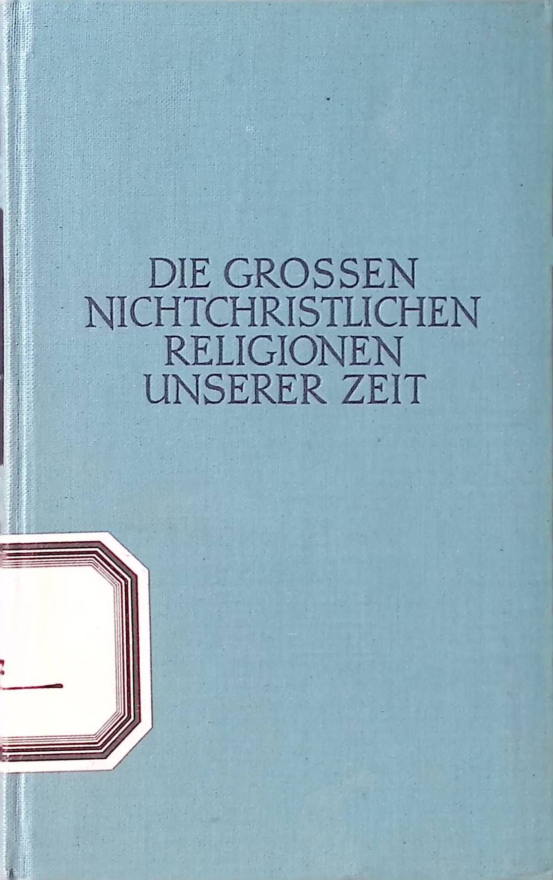 Die großen nichtchristlichen Religionen unserer Zeit in Einzeldarstellungen