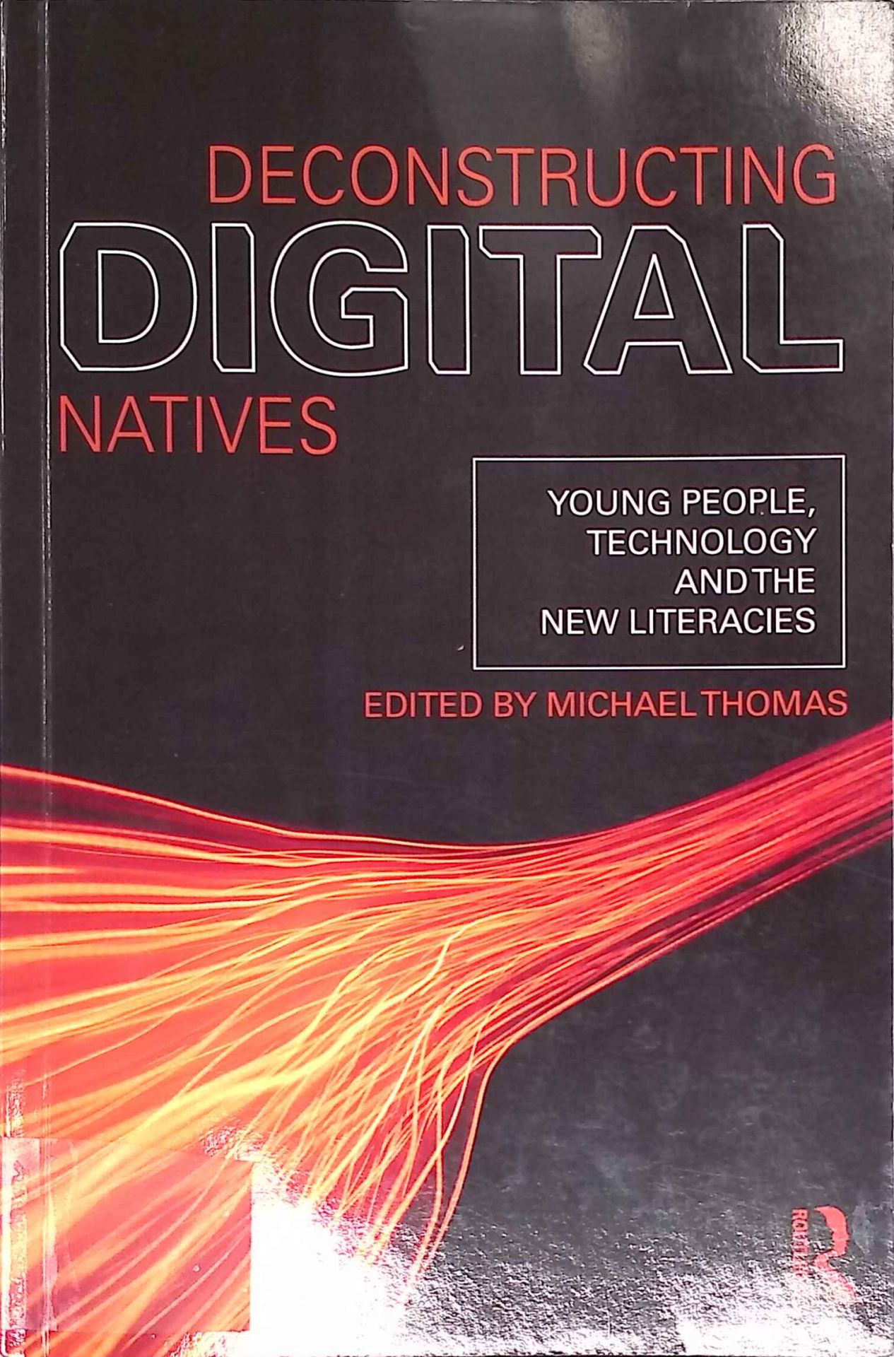 Deconstructing Digital Natives: Young People, Technology, and the New Literacies