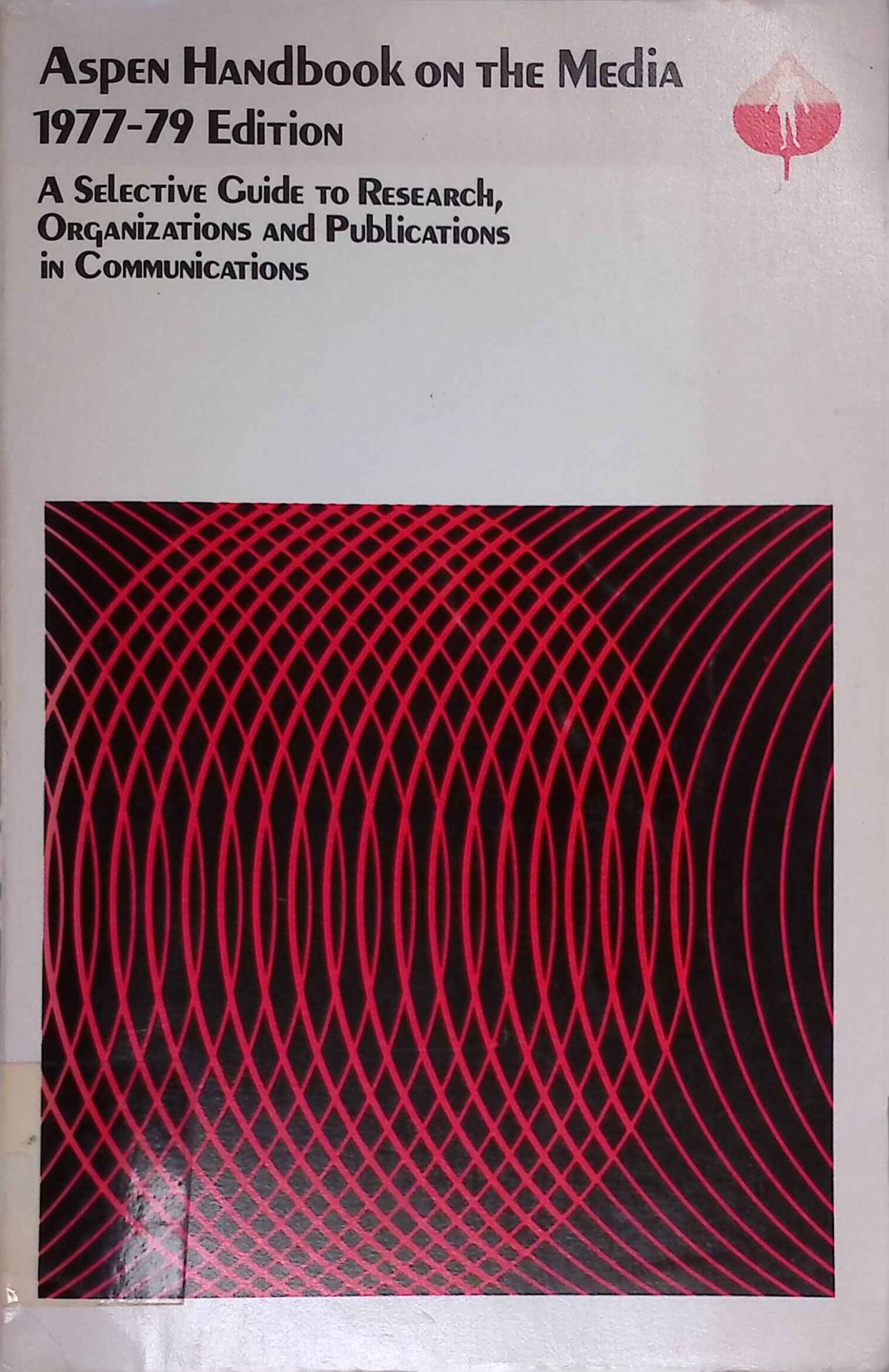 Aspen handbook on the media: A selective guide to research, organizations, and publications in communications. 1977-79 Edition
