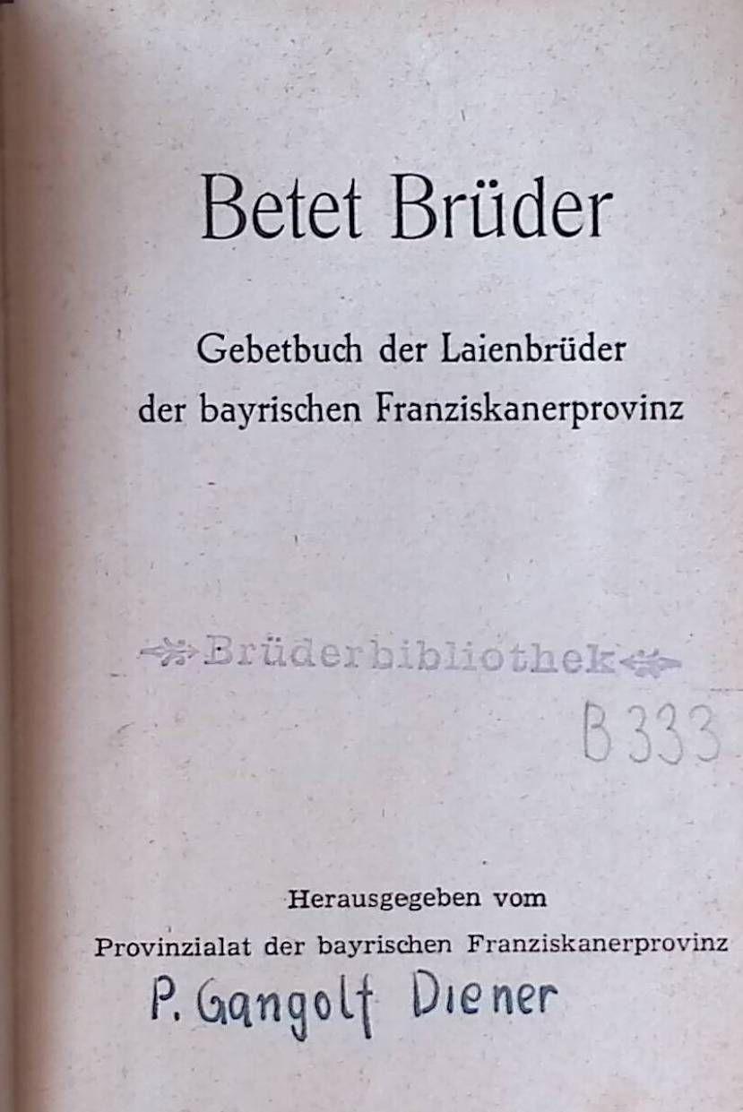 Betet Brüder. Gebetbuch der Laienbrüder der bayrischen Franziskanerprovinz