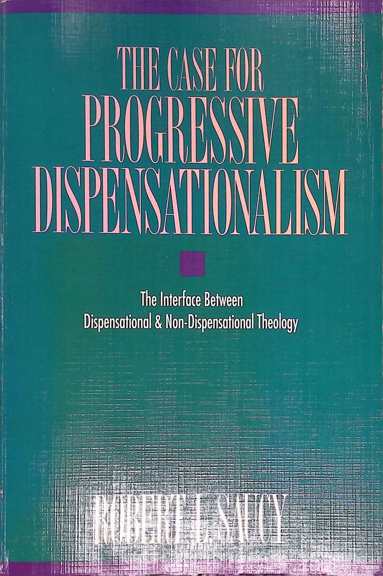 The Case for Progressive Dispensationalism: The Interface Between Dispensational & Non-Dispensational Theology
