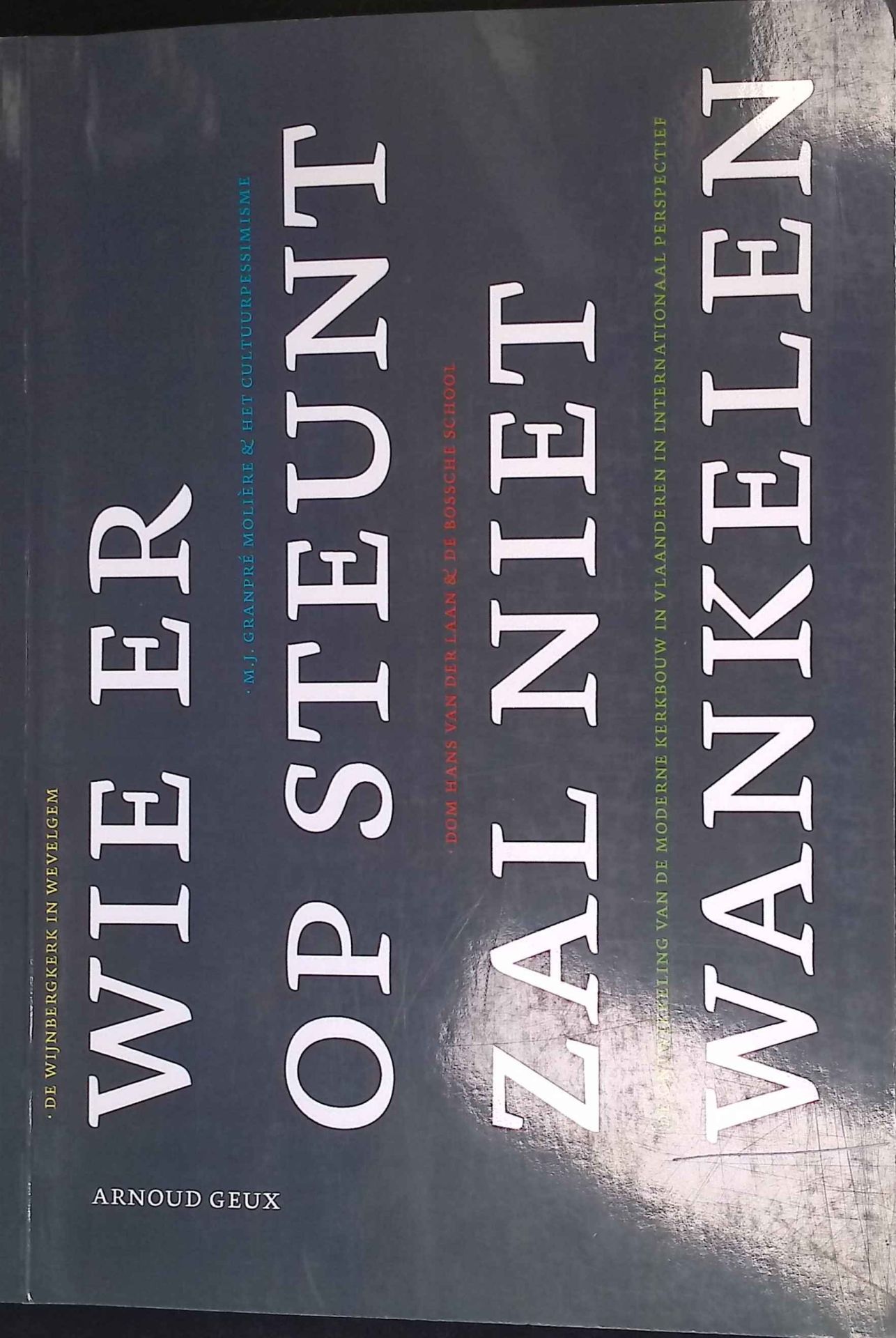 Wie er op steunt zal niet wankelen: de wijnbergkerk in Wevelgem M.J. Granpré Molière en het cultuurpessimisme Dom Hans van der Laan en de Bossche School