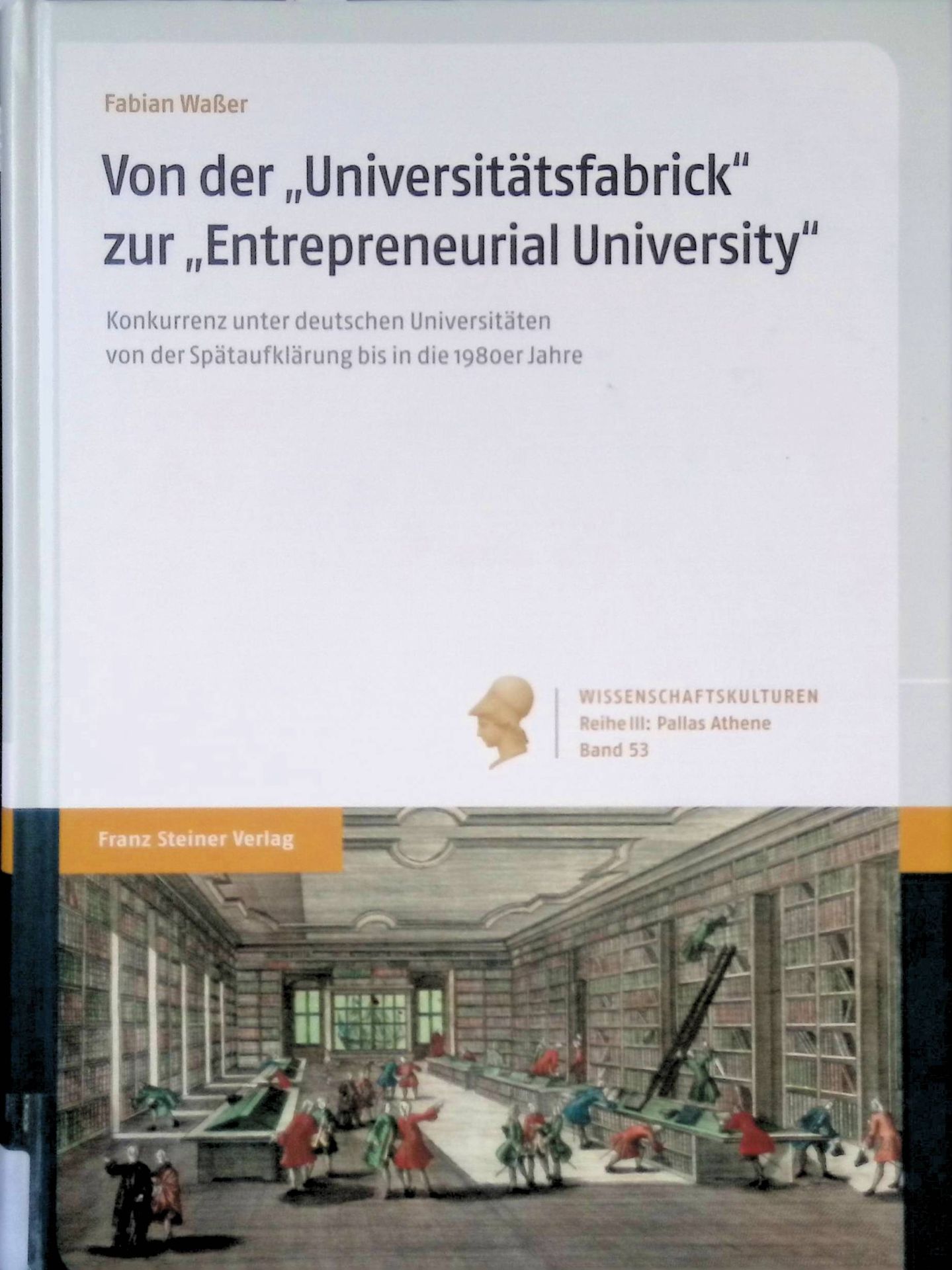 Von der Universitätsfabrick zur Entrepreneurial University : Konkurrenz unter deutschen Universitäten von der Spätaufklärung bis in die 1980er Jahre