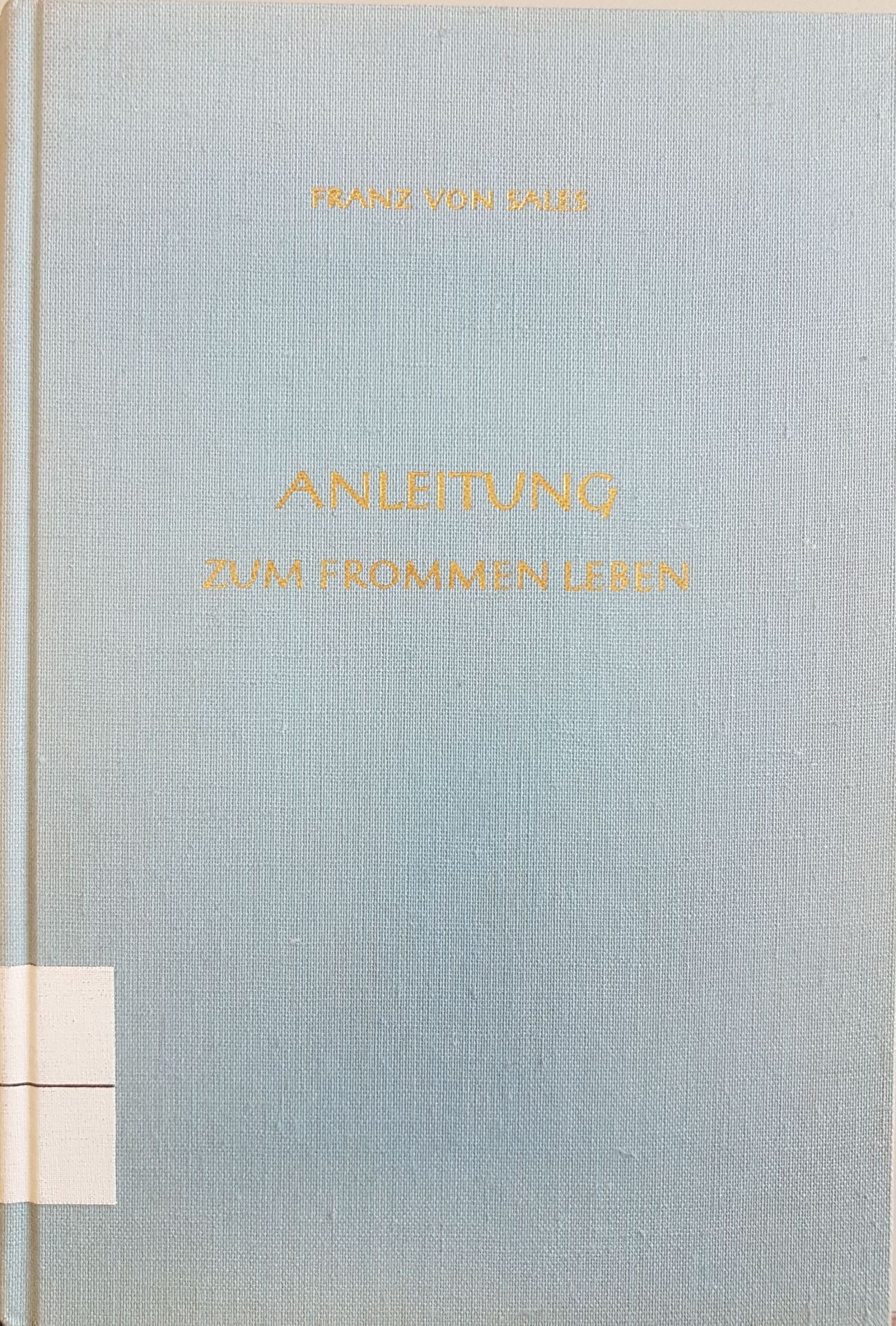 Deutsche Ausgabe der Werke des Hl. Franz von Sales - BAND 1: Anleitung zum Frommen Leben. Philothea