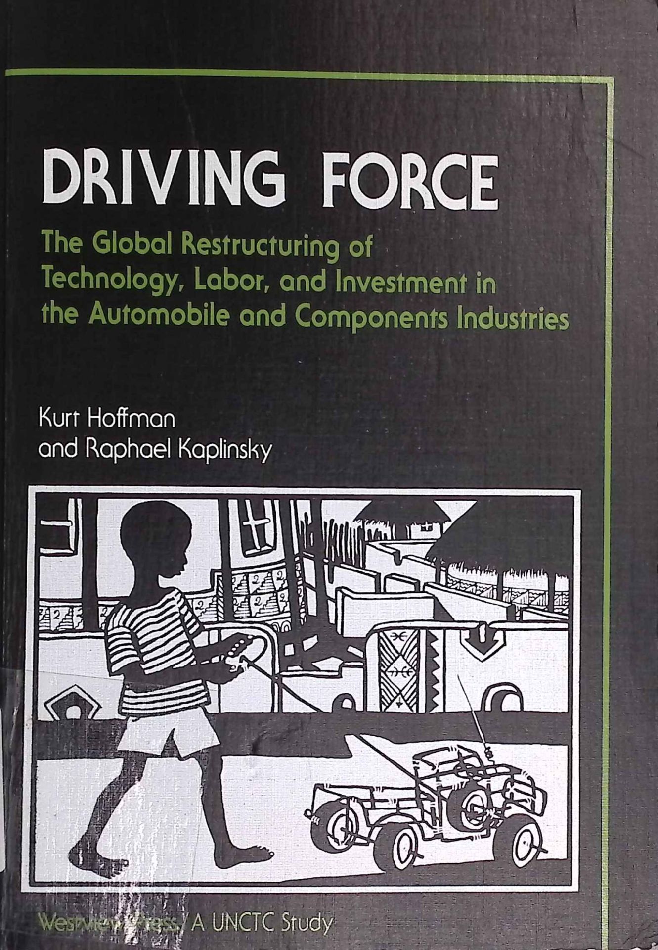 Driving Force: The Global Restructuring Of Technology, Labour, And Investment In The Automobile And Components Industries