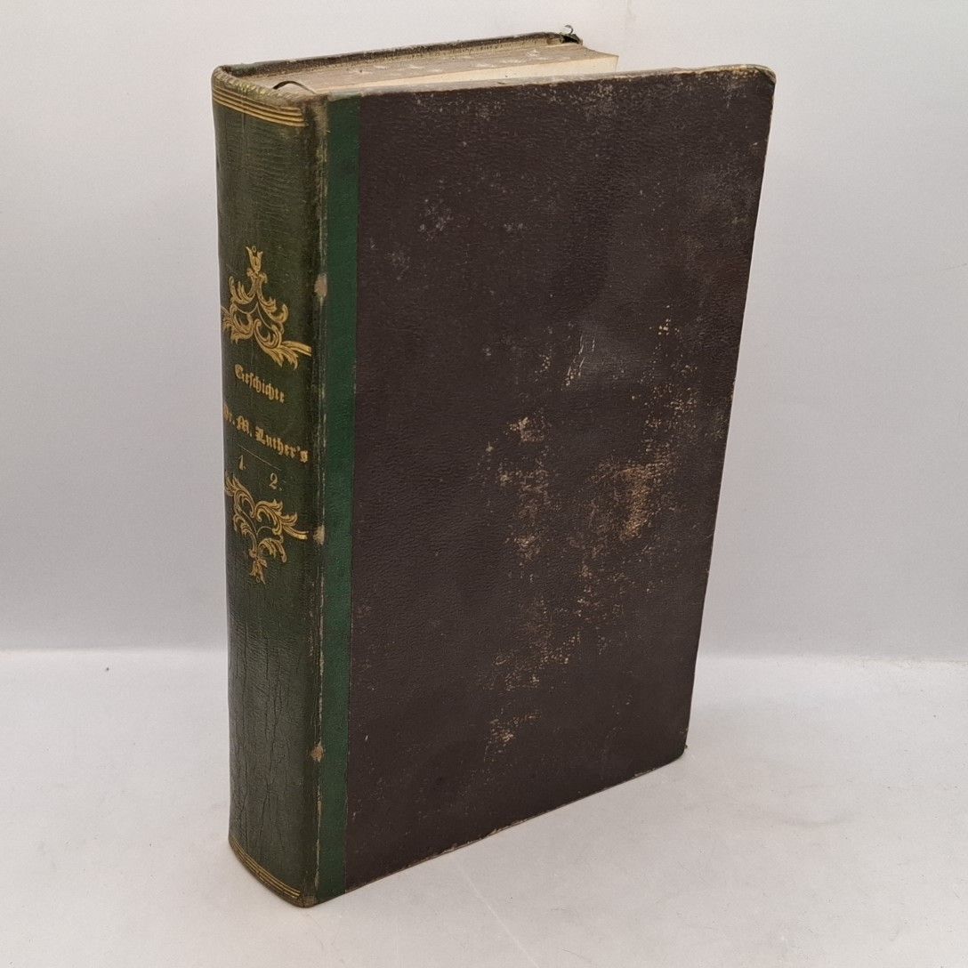 Geschichte des Lebens, der Lehren und Schriften Dr. Martin Luther's (2 Bände in einem Buch) - ERSTER und ZWEITER BAND