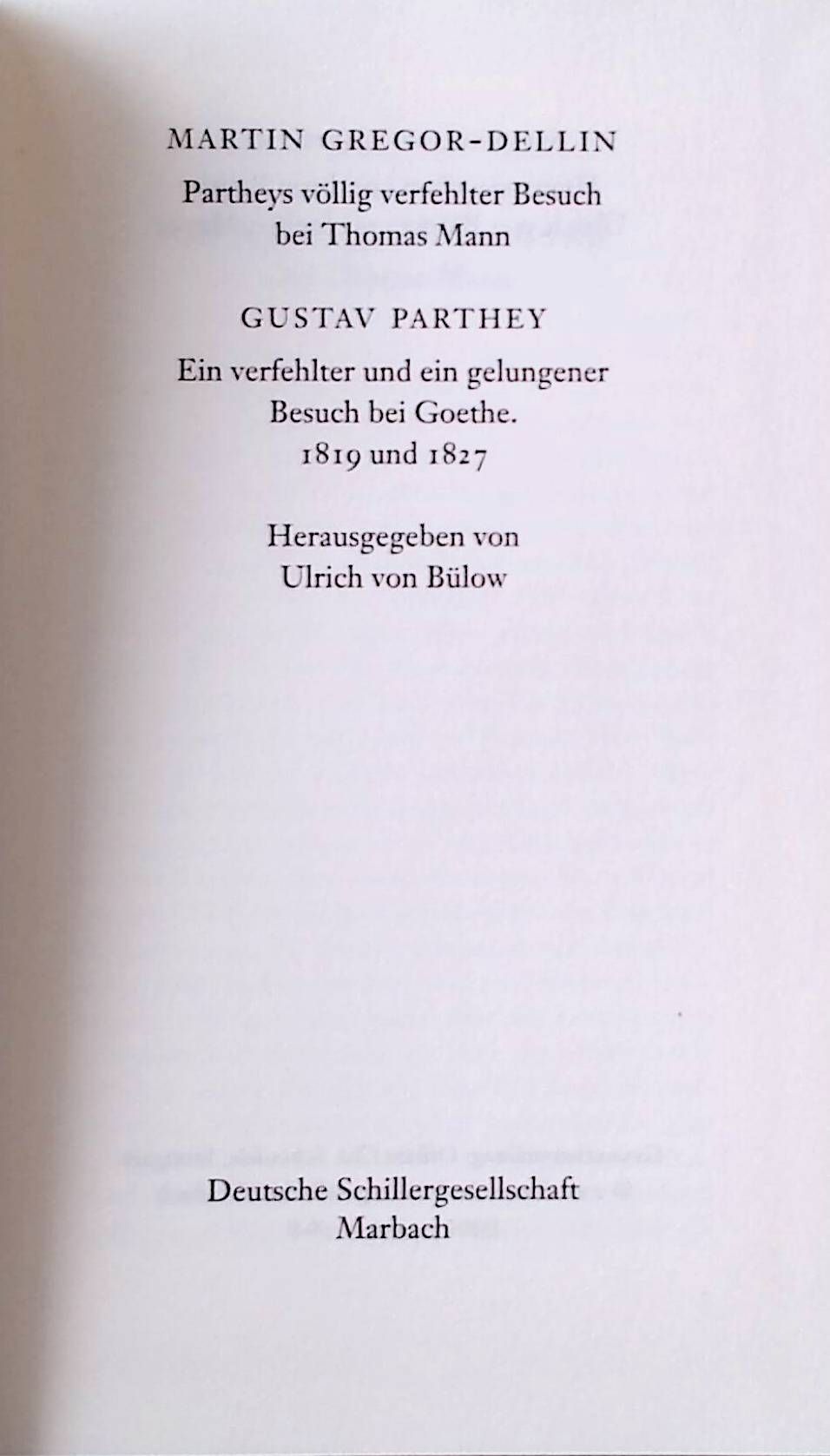 Partheys völlig verfehlter Besuch bei Thomas Mann. Ein verfehlter und ein gelungener Besuch bei Goethe. 1819 und 1827