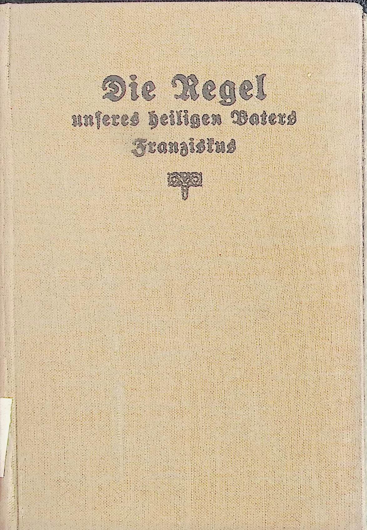 Die Regel unseres hl. Vaters Franziskus für den Orden der Minderbrüder
