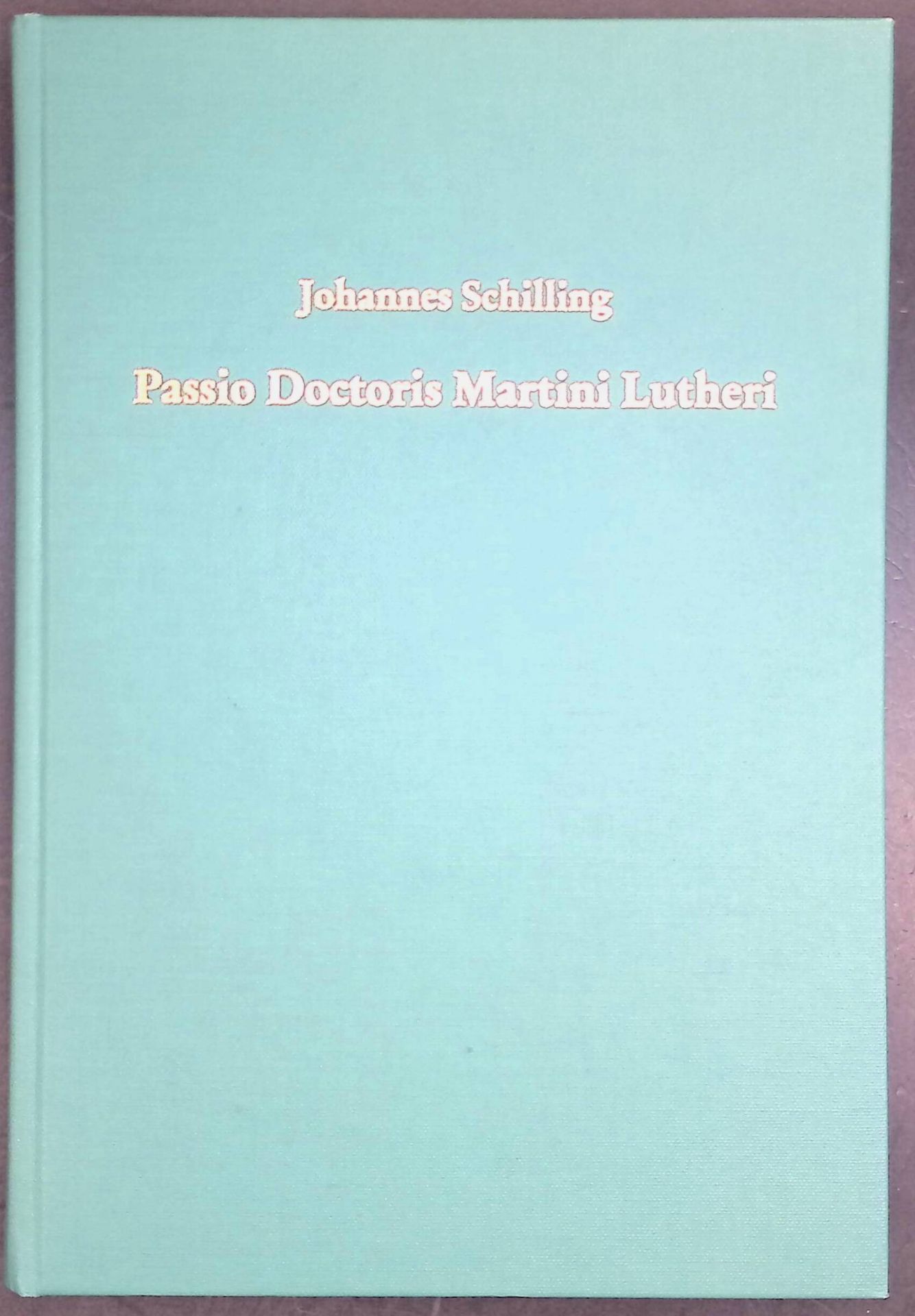 Passio Doctoris Martini Lutheri : Bibliographie, Texte und Untersuchungen
