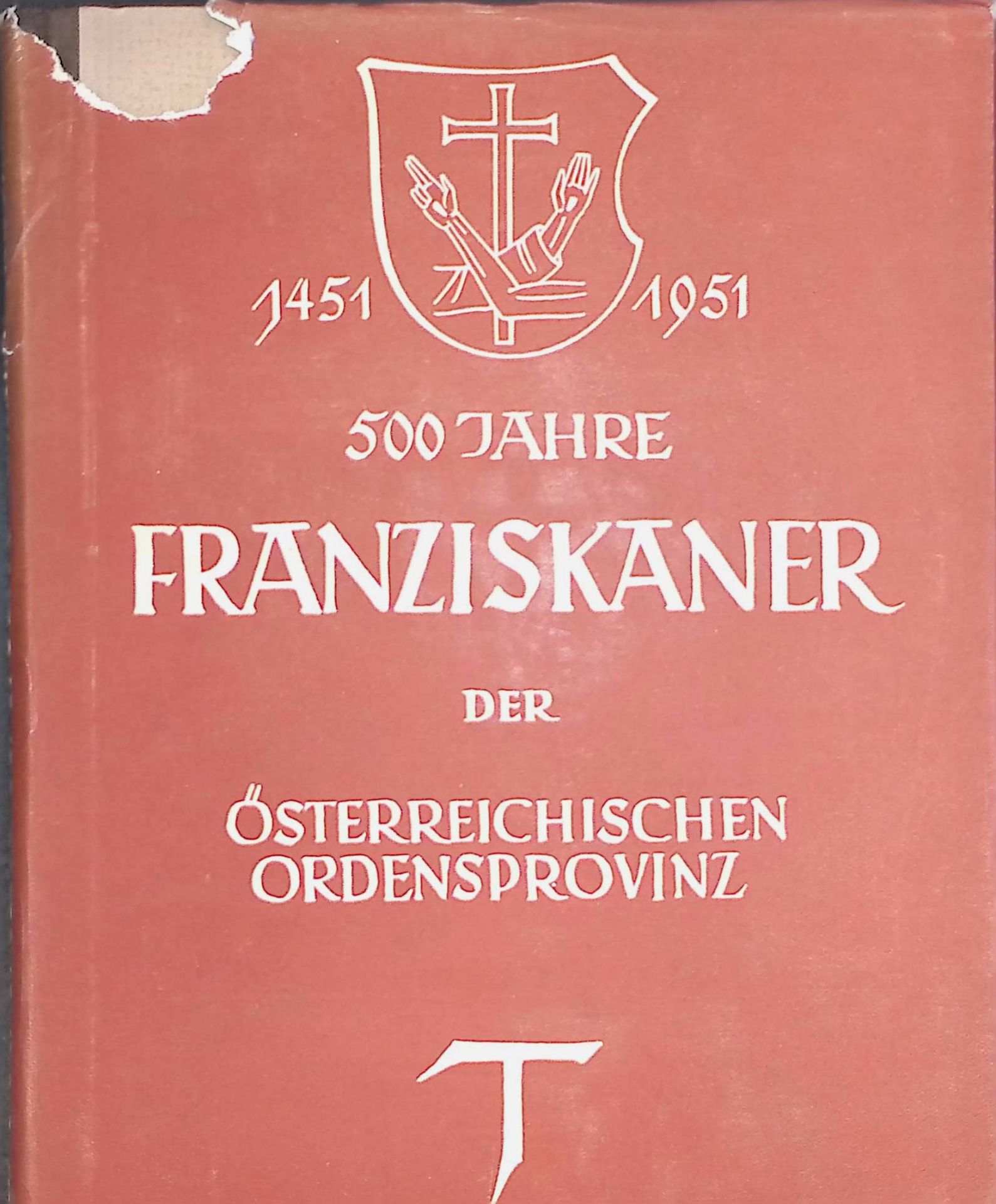500 Jahre Franziskaner der österreichischen Ordensprovinz - Festschrift zur Gründung der österreichischen Franziskanerprovinz zum hl. Bernardin von Siena durch den hl. Johannes von Capistran im Jahre 1451