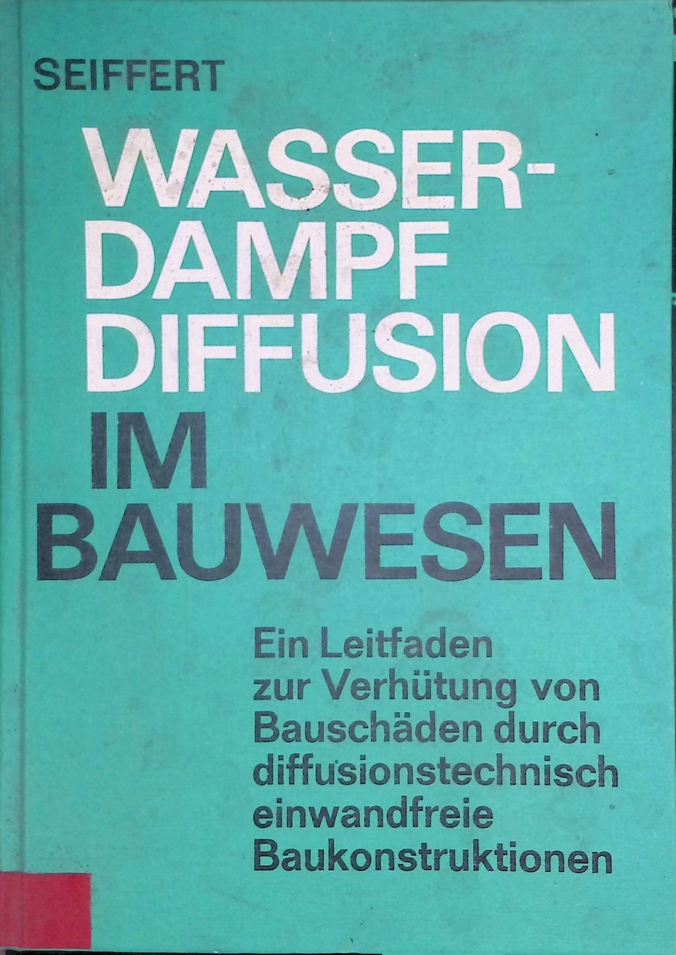 Wasserdampfdiffusion im Bauwesen : ein Leitfaden z. Verhütung von Bauschäden durch diffusionstechn. einwandfreie Baukonstruktionen