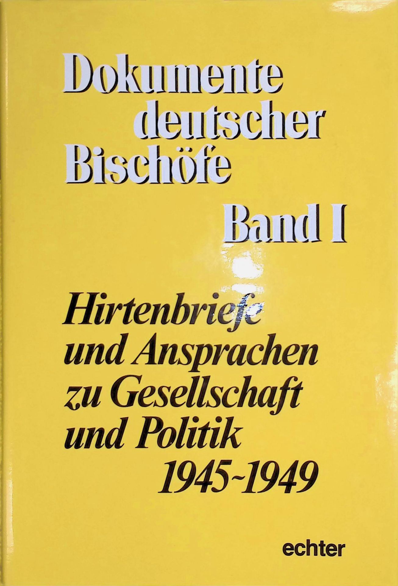 Dokumente deutscher Bischöfe - BAND I: Hirtenbriefe und Ansprachen zu Gesellschaft und Politik 1945-1949