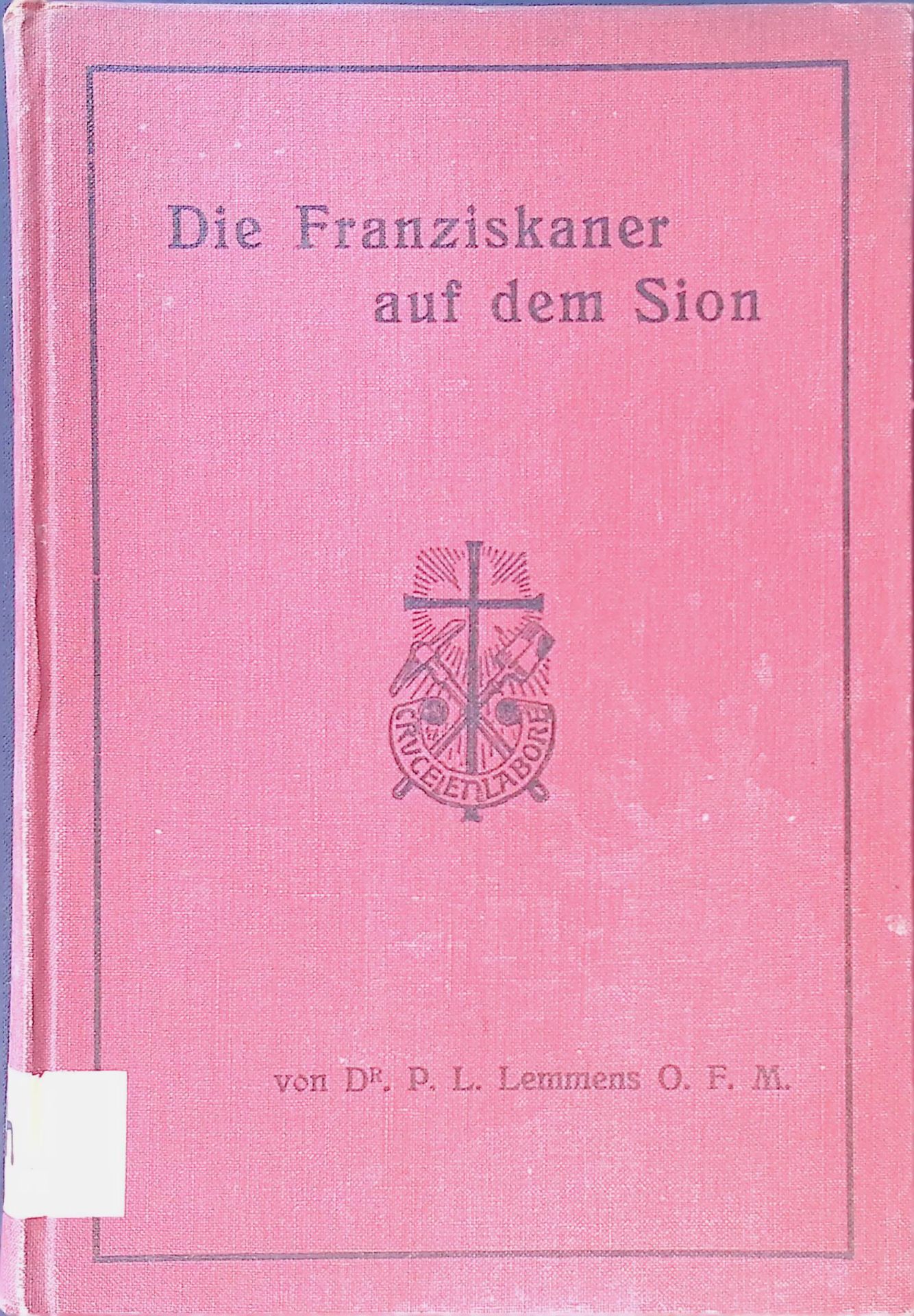 Die Franziskaner im Hl. Lande. 1. Teil: Die Franziskaner auf dem Sion (1336-1551)