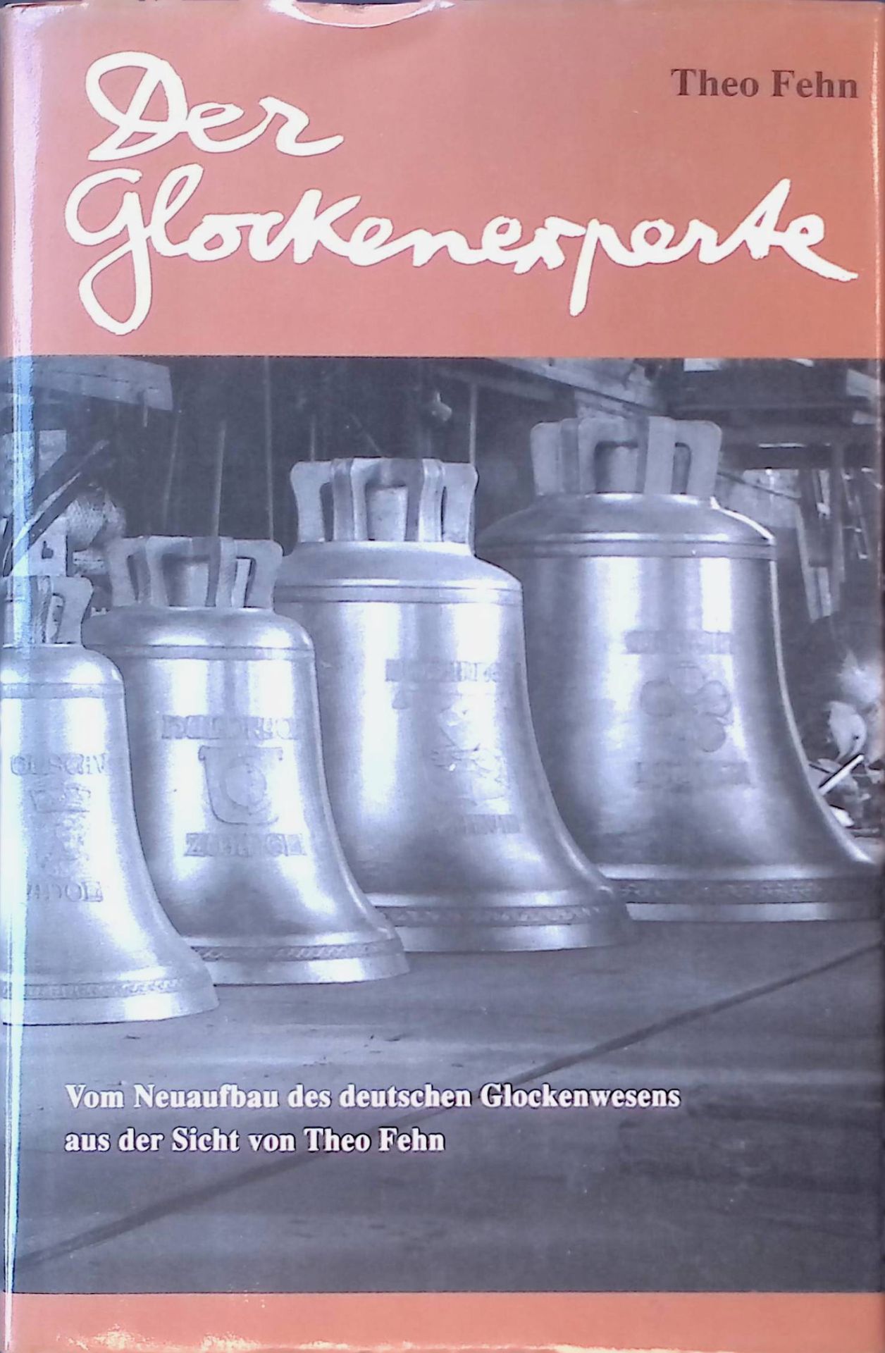 Der Glockenexperte. Bd. 1: Der Neuaufbau des deutschen Glockenwesens aus der Sicht von Theo Fehn