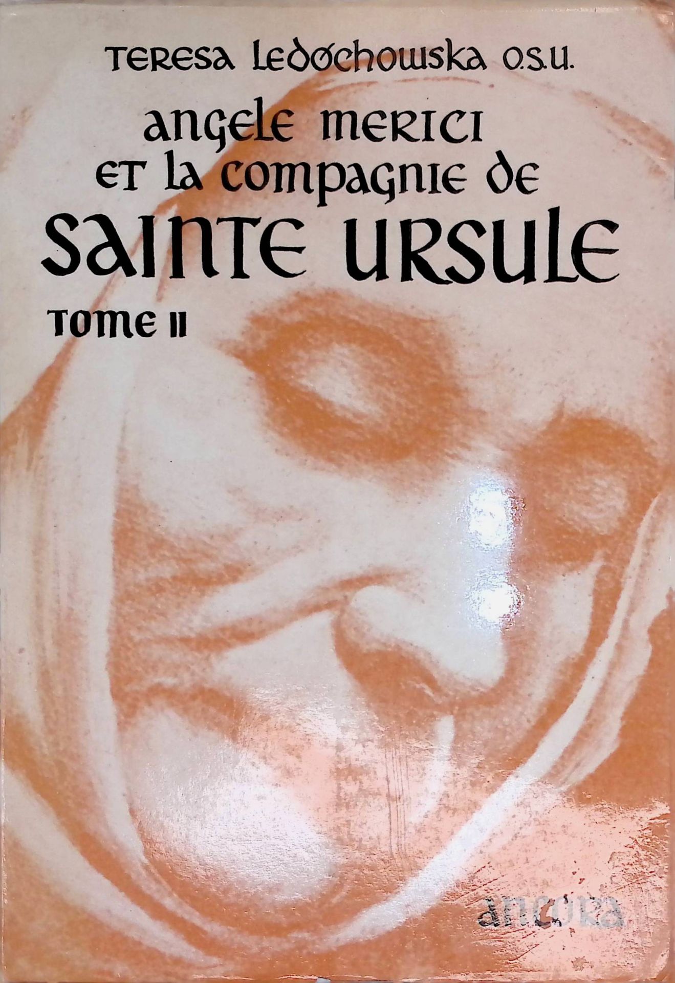 Angele Merici et la compagnie de ste-Ursule a la lumiere des documents. TOME II. L'Evolution de La Compagnie Primitive