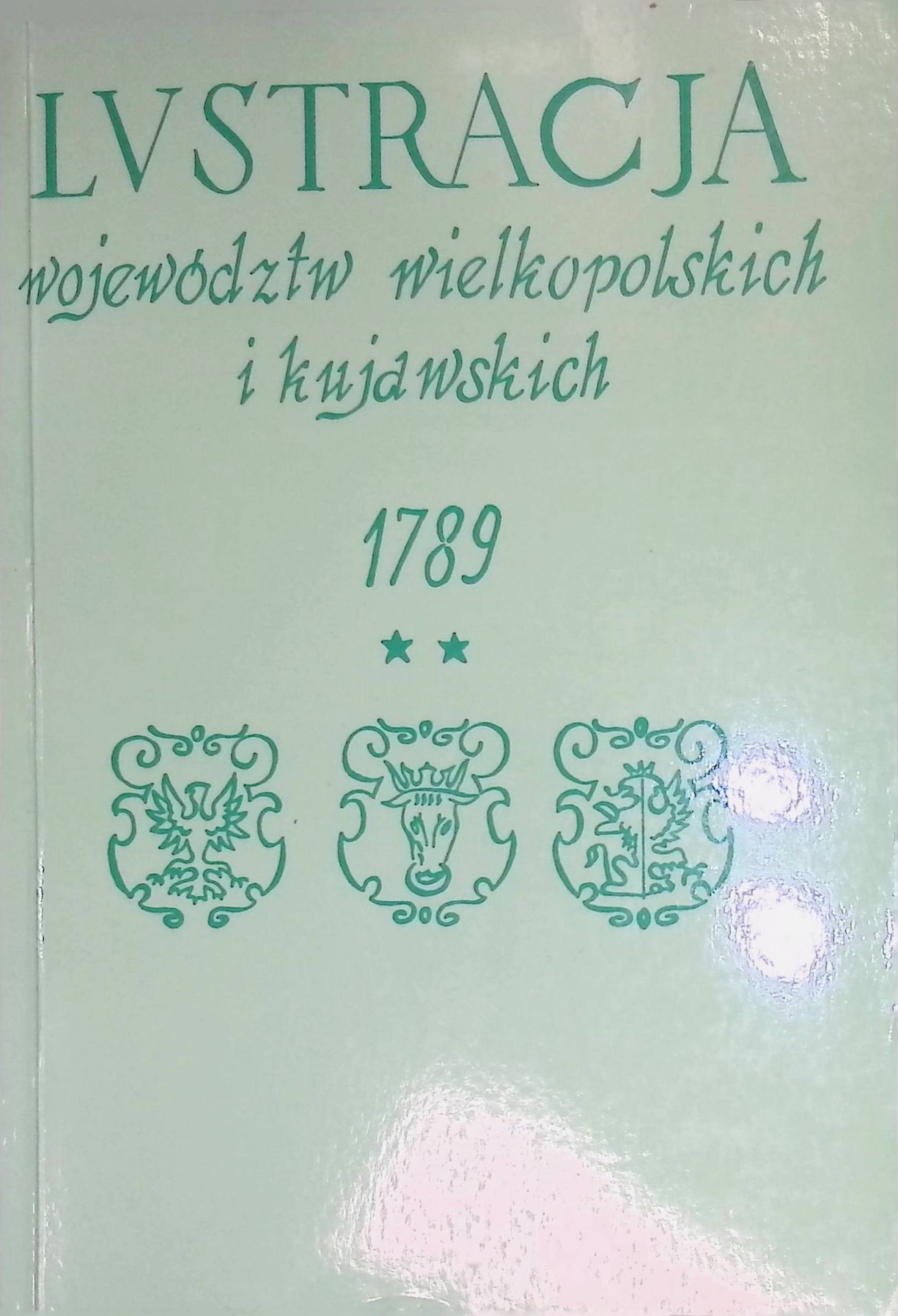 Lustracja Wojewodztw Wielkopolskich i Kujawskich 1789. Czesc II Wojewodztwo Sieradzkie, Tom 2 Powiaty Piotrkowski, Radomszczanski, Wielunski I Ostrzeszowski