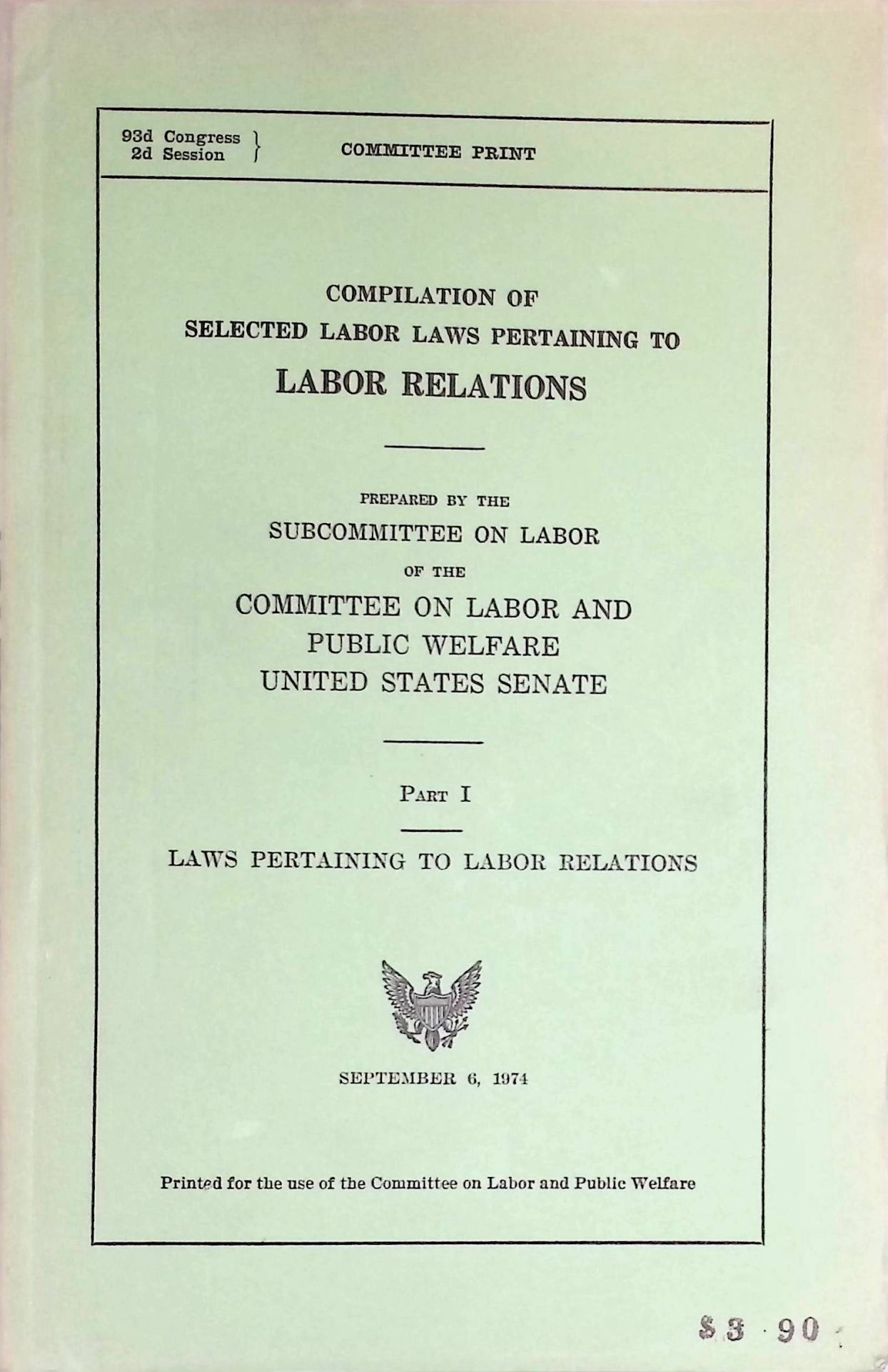 Compilation of Selected Labor Laws Pertaining to Labor Relations. Subcommittee on Labor of the Committee on Labor and Public Welfare United States Senate. Part 1: Laws Pertaining to Labor Relations
