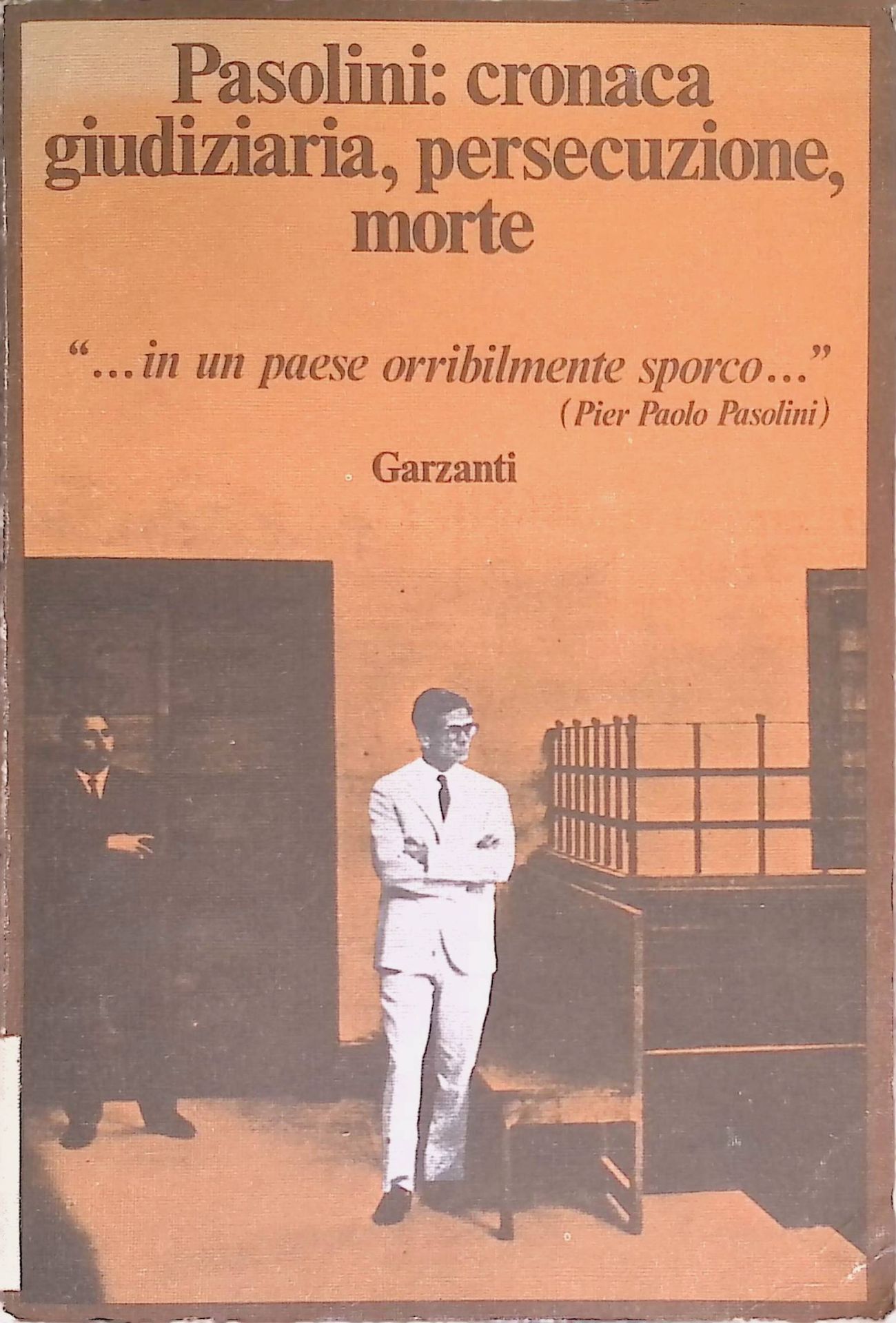 Pasolini: cronaca giudiziaria, persecuzione, morte ..in un paese orribilmente sporco..