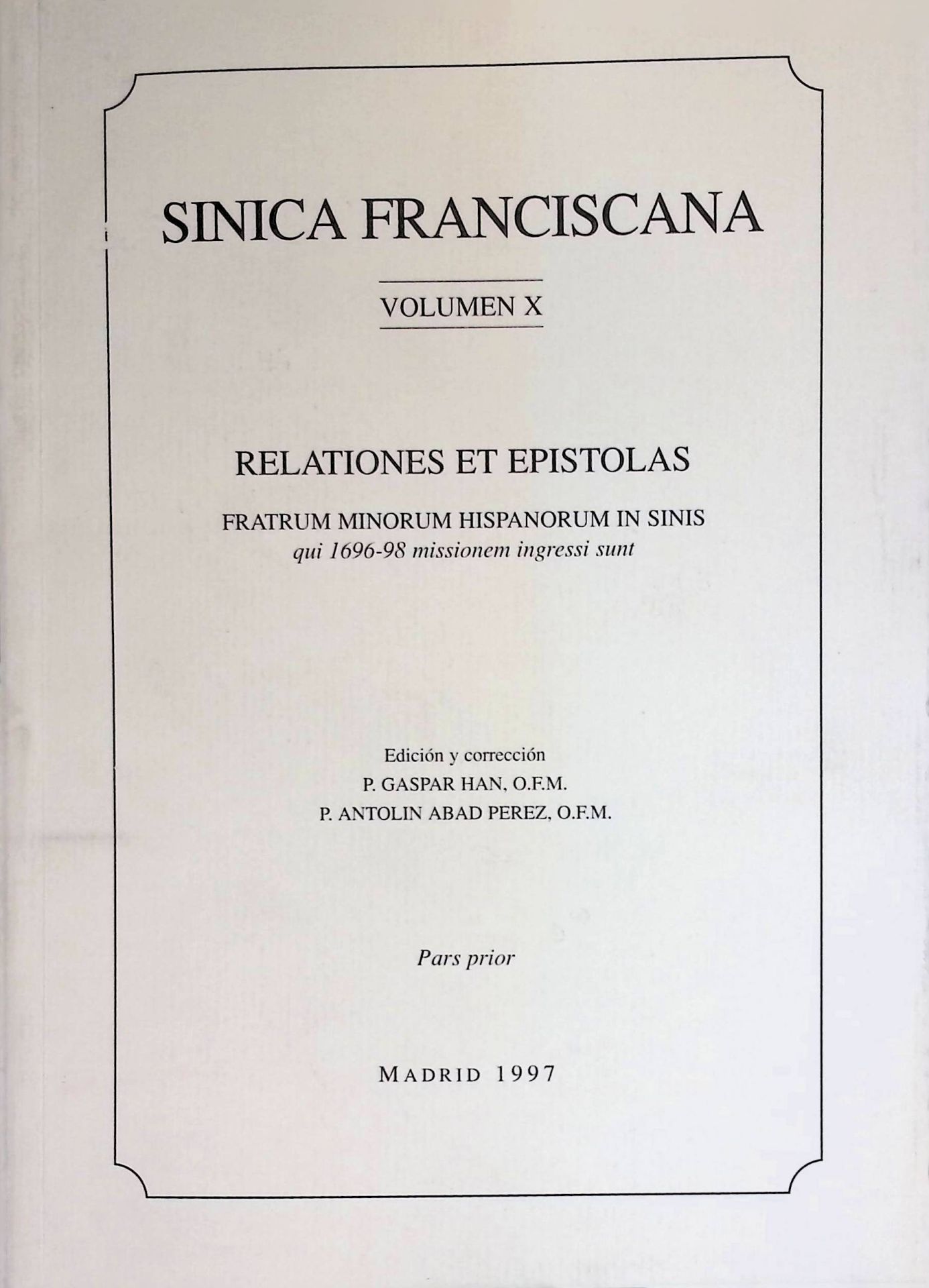 Sínica franciscana, Volumen X. Relationes et Epistolas. Fratrum Minorum Hispanorum in Sinis qui 1696-98 missionem ingressi sunt. Pars prior