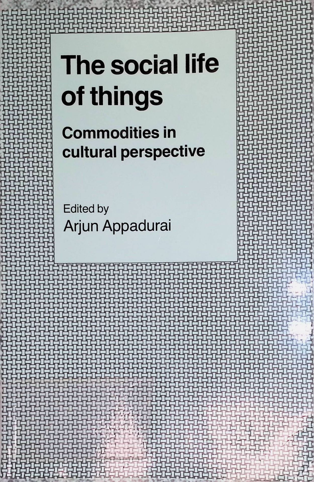 The Social Life of Things: Commodities in Cultural Perspective