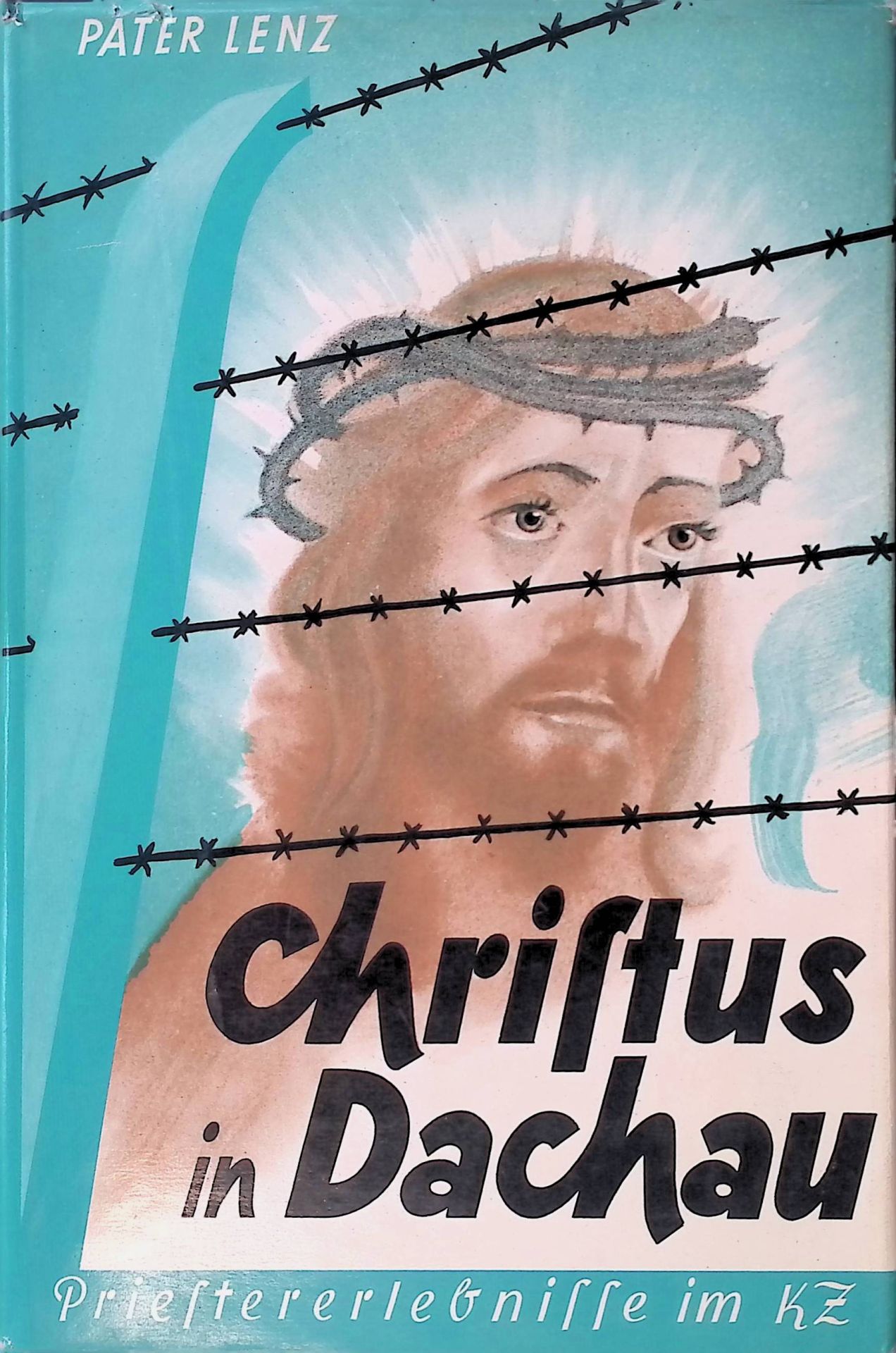 Christus in Dachau : Ein religiöses Volksbuch und ein kirchengeschichtliches Zeugnis. Für Priester und Volk berichtet