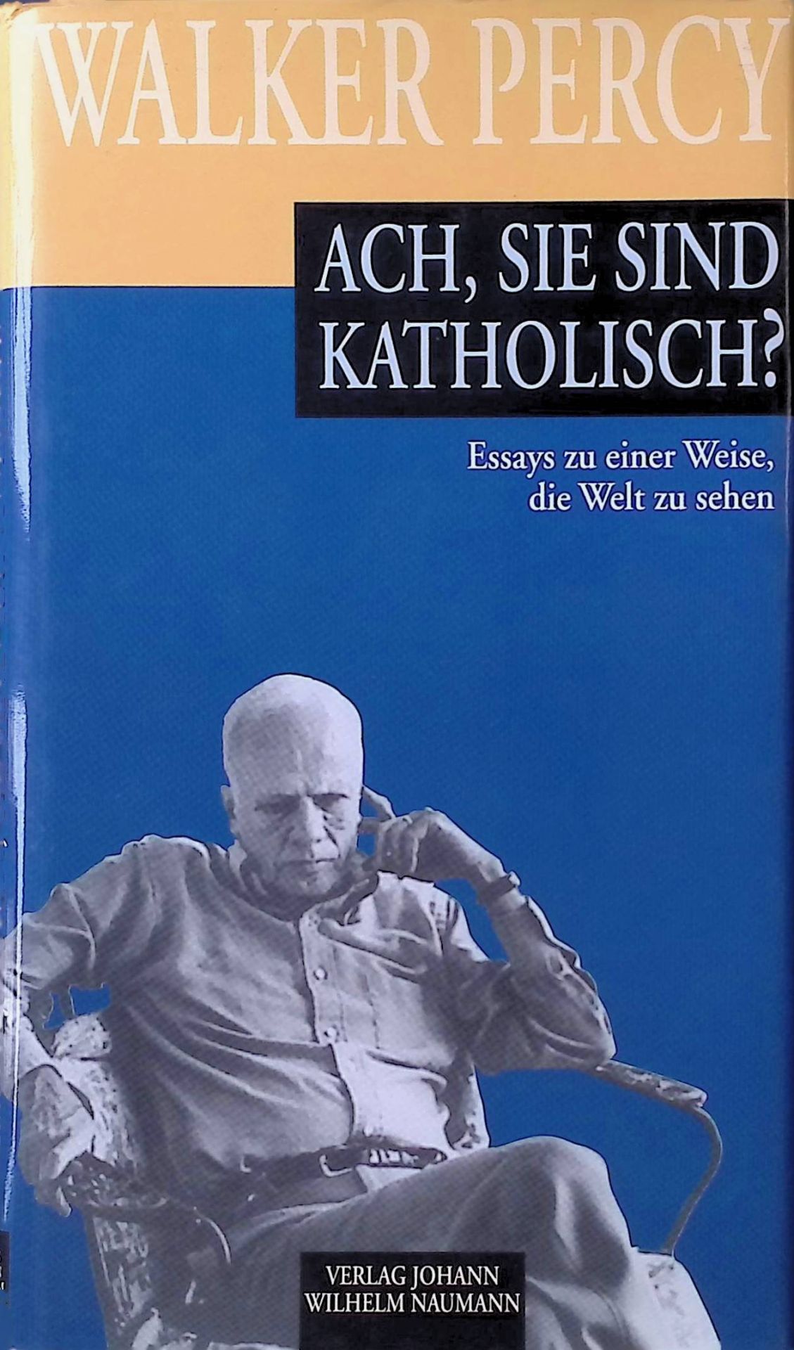 Ach, Sie sind katholisch? : Essays zu einer Weise, die Welt zu sehen