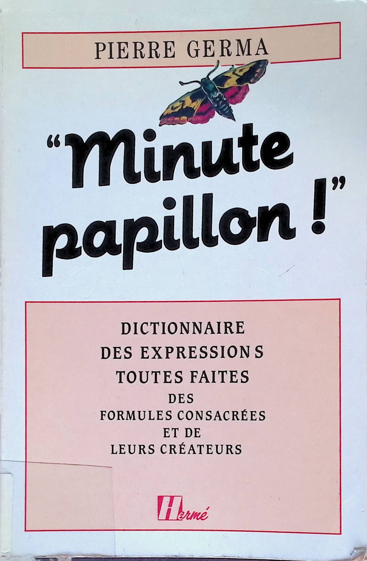 Minute papillon !: Dictionnaire des expressions toutes faites, des formules consacrées et de leurs créateurs