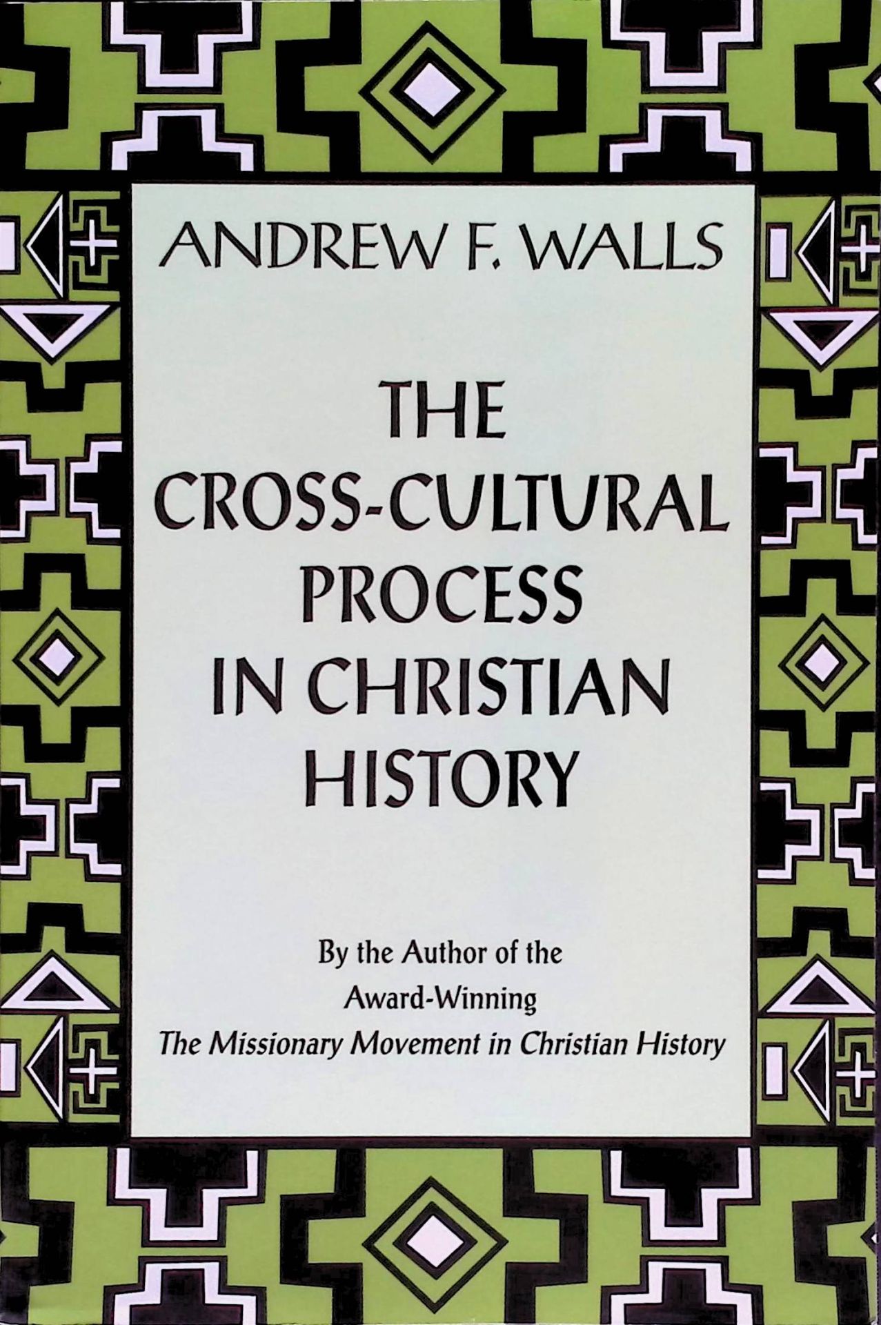 The Cross-Cultural Process in Christian History: Studies in the Transmission and Appropriation of Faith