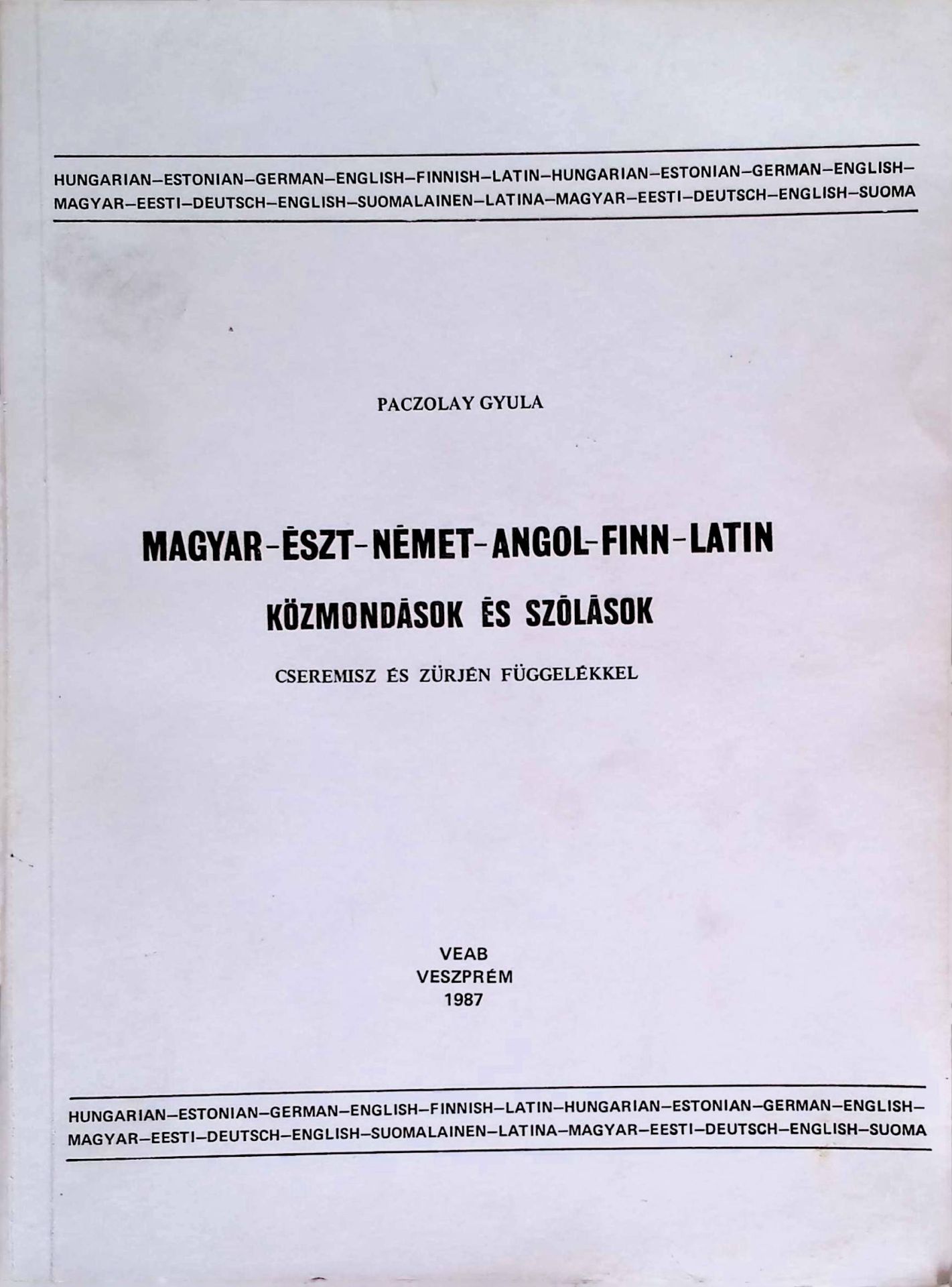 Magyar - Eszet - Német - Angol - Finn- Latin Közmondások Es Szólások. A Comparative Dictionary of Hungarian - Estonia - German - English- Finnish and Latin Proverbs with an Appendix in Cheremis and Zyryan
