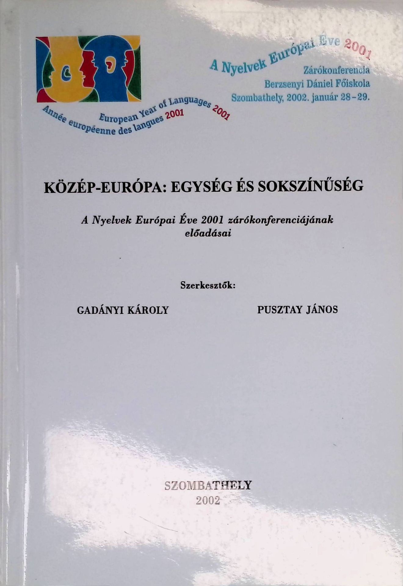 Közep-Europa: Egyseg es Sokszinuseg. A Nyelvek Europai Eve 2001 zarokonferenciajanak elöadasai