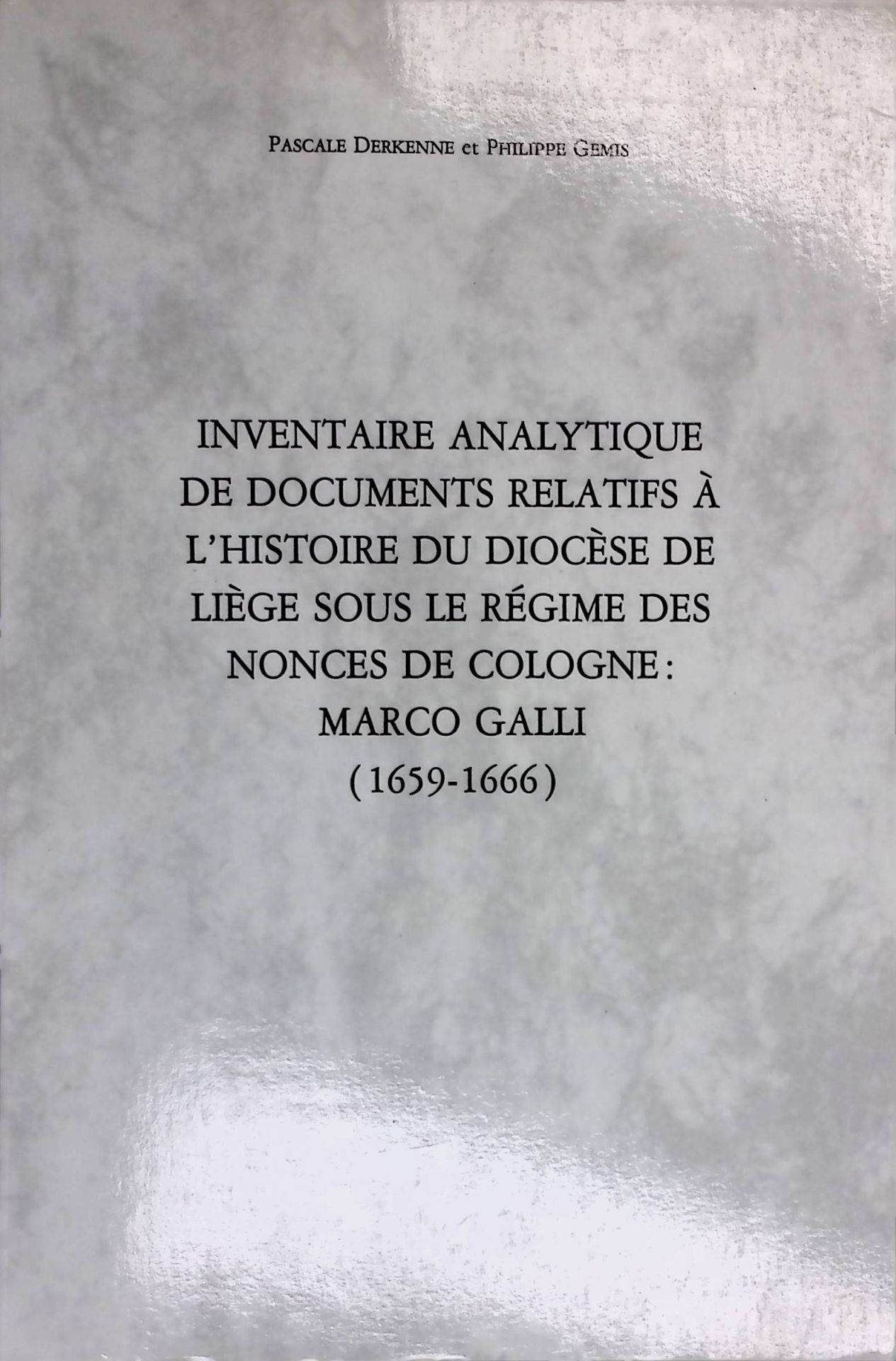 Inventaire Analytique de Documents Relaties a L'Histoire du Diocese de Liege sous le Regime des Nonces de Cologne: Marci Galli (1659-1666)