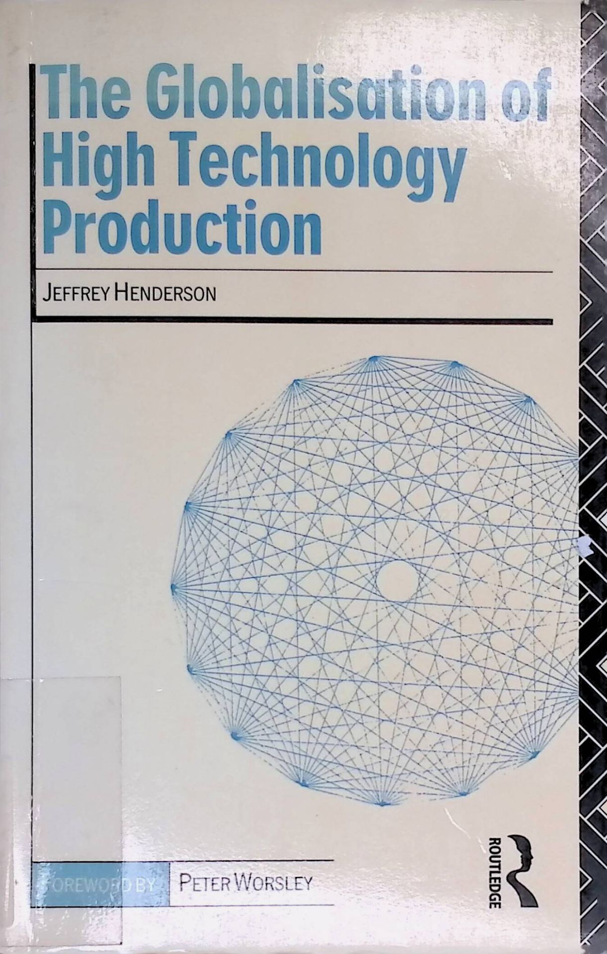 The Globalisation of High Technology Production: Society, Space and Semiconductors in the Restructuring of the Modern World