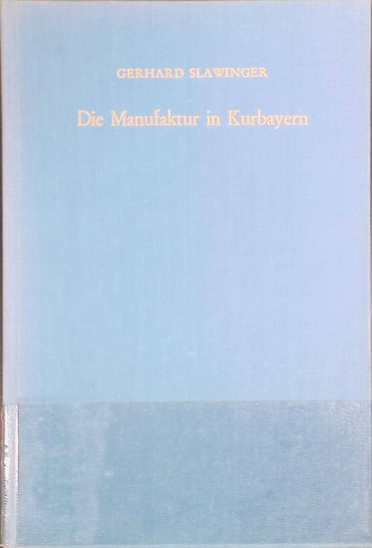 Die Manufaktur in Kurbayern. Die Anfänge der großgewerblichen Entwicklung in der Übergangsepoche vom Merkantilismus zum Liberalismus 1740-1833