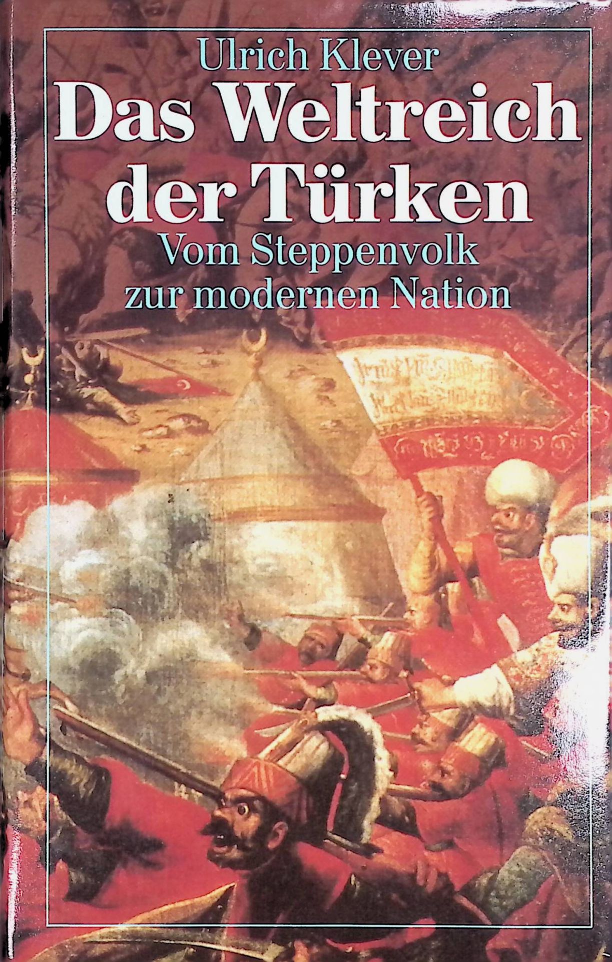 Das Weltreich der Türken : vom Steppenvolk zur modernen Nation