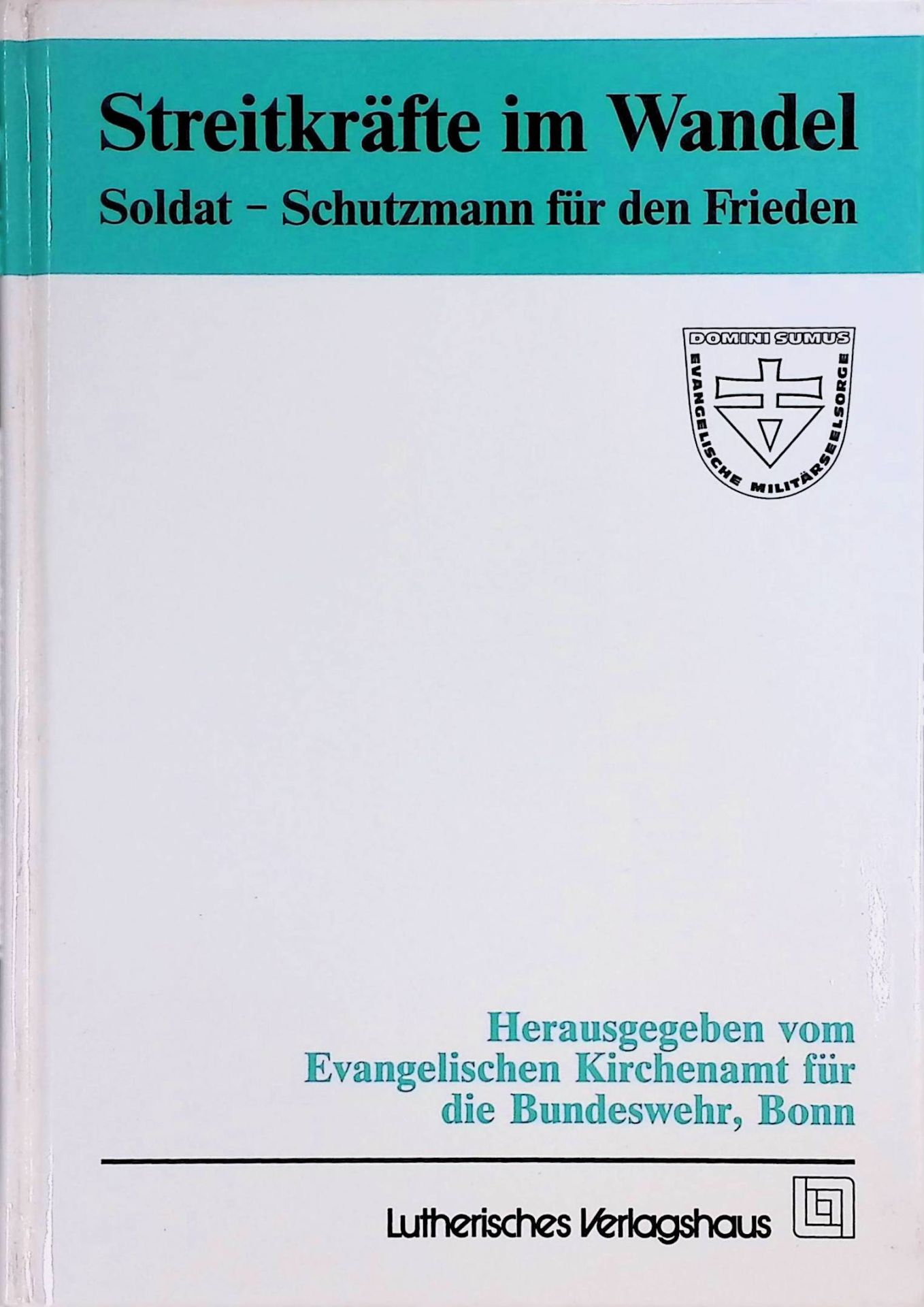 Streitkräfte im Wandel : Soldat - Schutzmann für den Frieden - ein Arbeitsbuch. Herausgegeben vom Evangelischen Kirchenamt für die Bundeswehr, Bonn