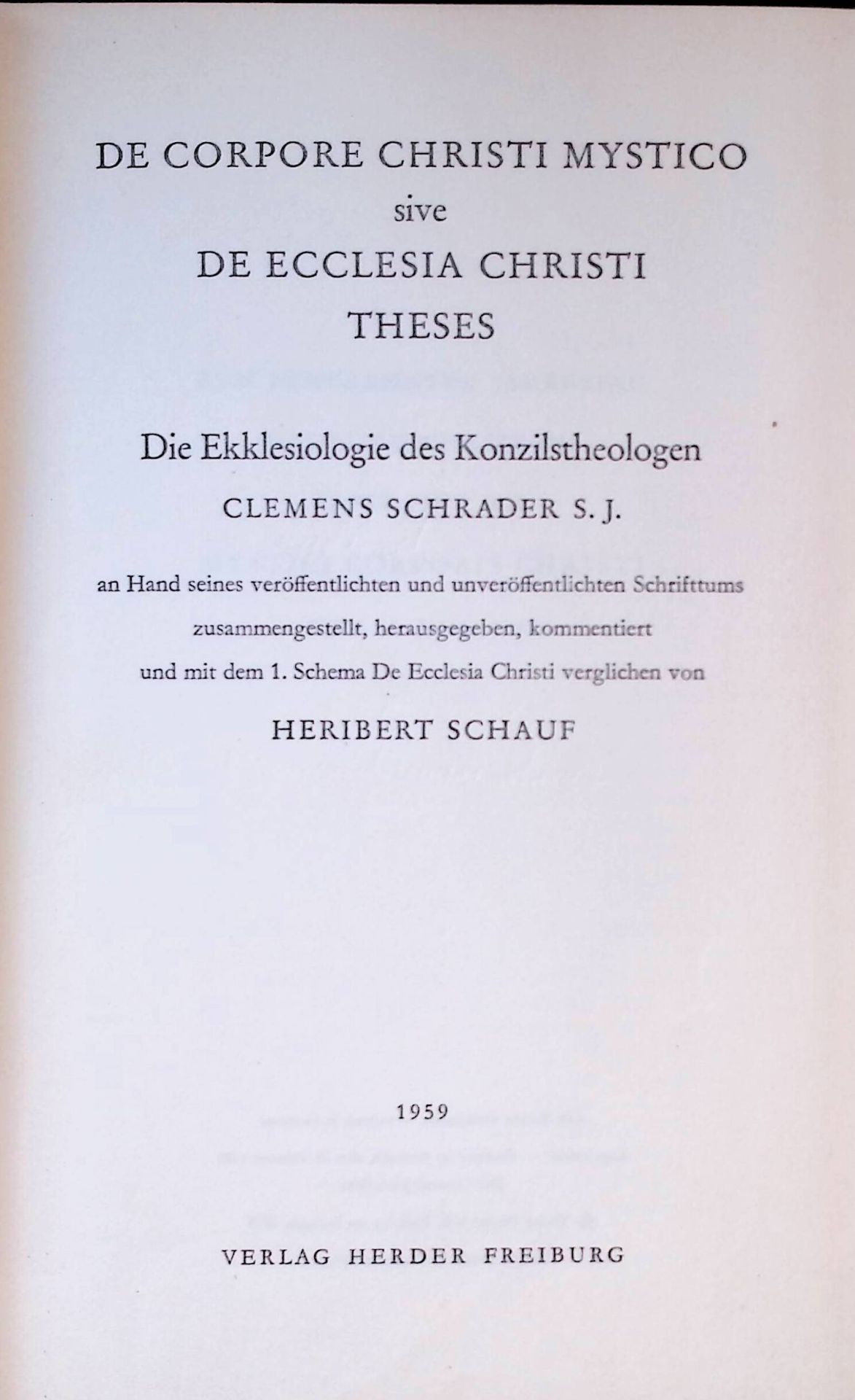 De corpore Christi mystico sive De ecclesia Christi theses : Die Ekklesiologie des Konzilstheologen Clemens Schrader an Hand seines veröffentl. u. unveröffentl. Schrifttums zusammengestellt, herausgegeben, kommentier und mit dem 1. Schema De Ecclesia Christi verglichen