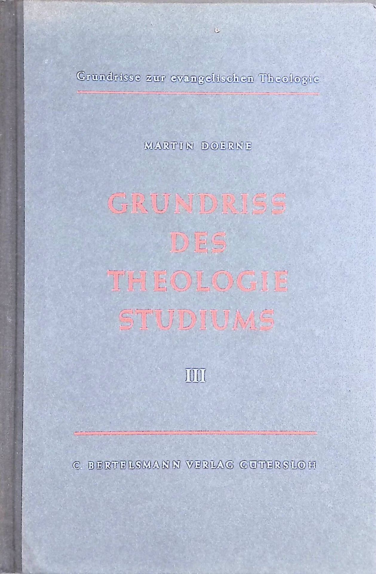 Grundriss des Theologiestudiums - DRITTER TEIL. Systematische Theologie, Praktische Theologie, Hilfswissenschaften