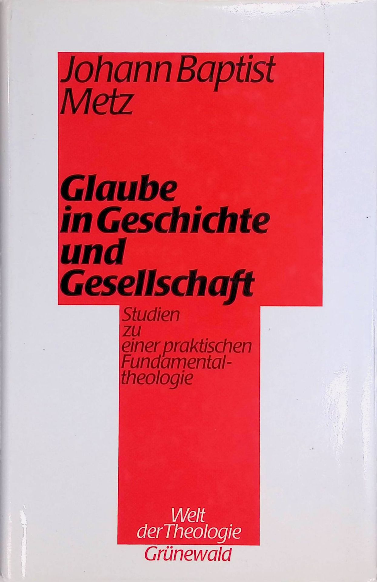 Glaube in Geschichte und Gesellschaft : Studien zu einer praktischen Fundamentaltheologie
