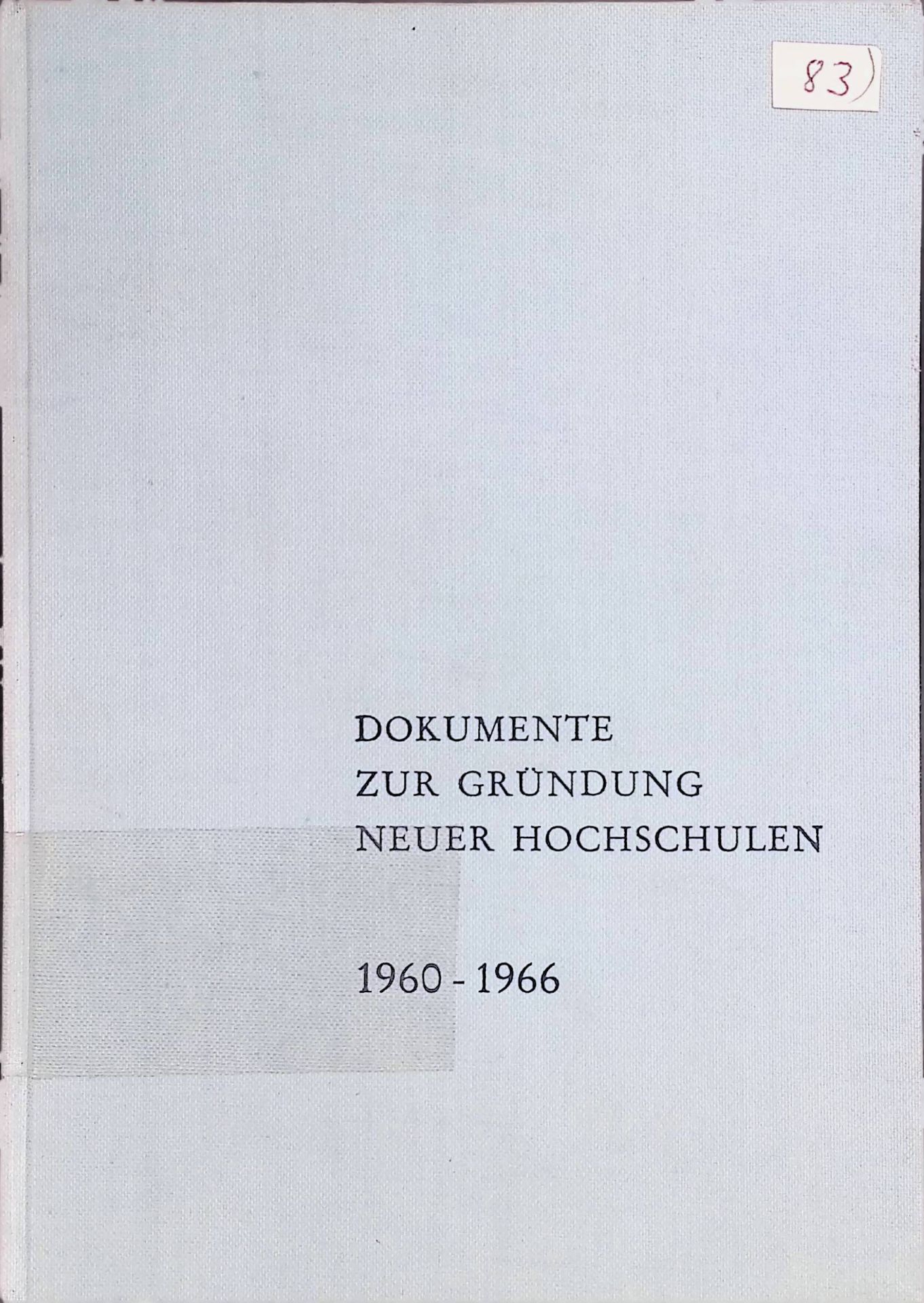 Dokumente zur Gründung neuer Hochschulen : Anregungen des Wissenschaftsrates, Empfehlungen und Denkschriften auf Veranlassung von Ländern in der Bundesrepublik Deutschland in den Jahren 1960 - 1966