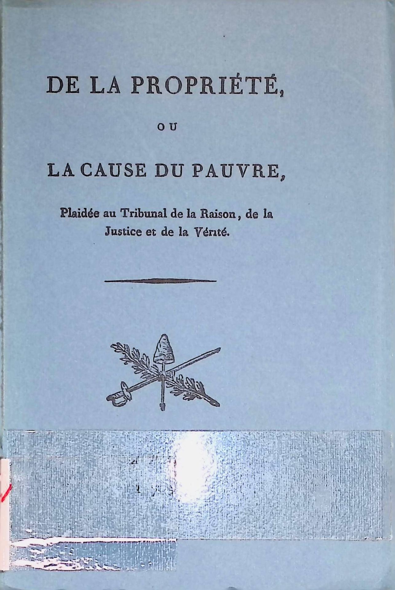 De La Propriété, Ou La Cause Du Pauvre, Plaider Au Tribunal De La Raison, De La Justice Et De La Vérité