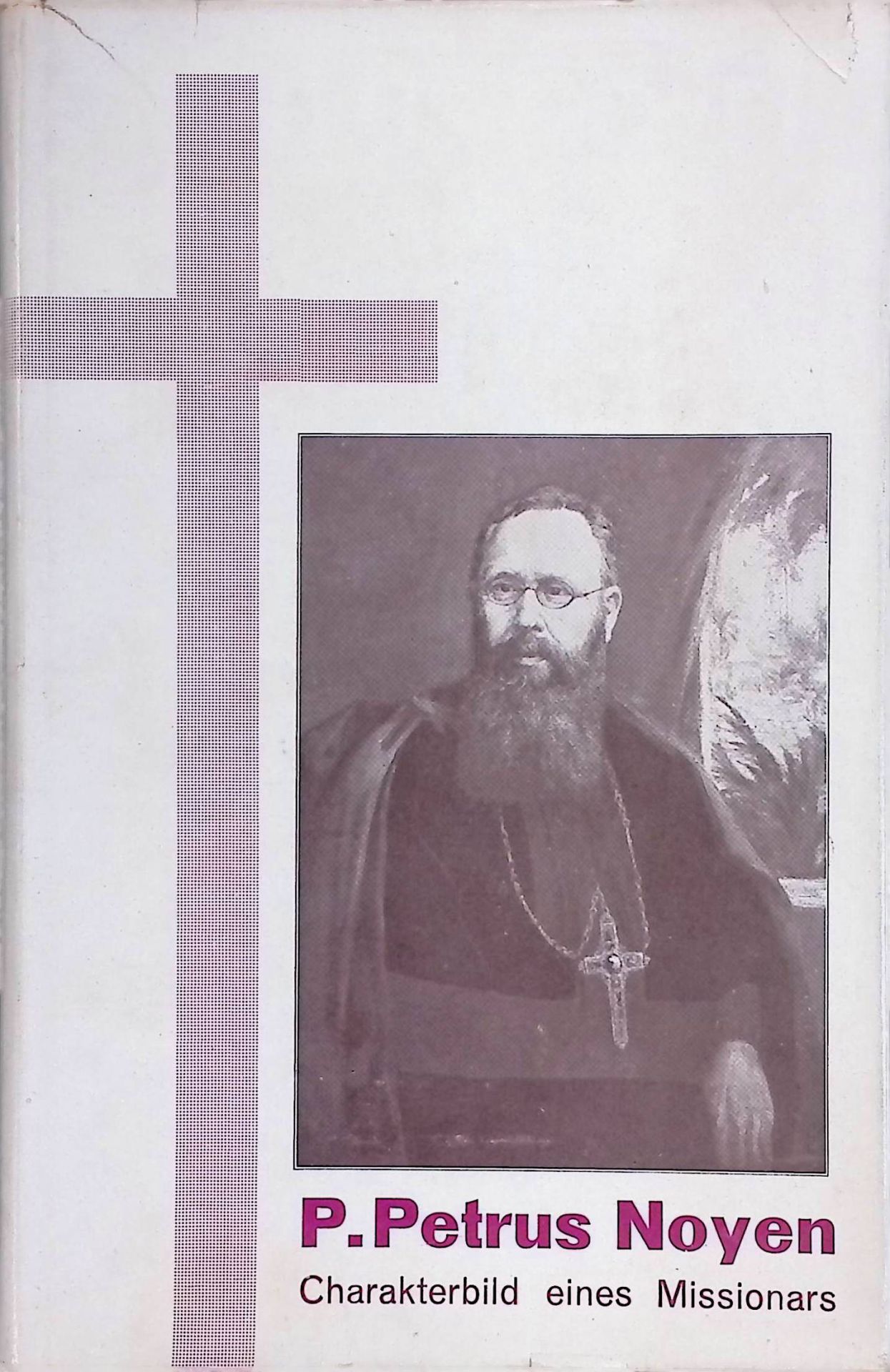 P. Petrus Noyen, erster Apost. Präfekt der Steyler Mission auf den kleinen Sundainseln (Holländisch-Indien) : Charakterbild e. Missionars