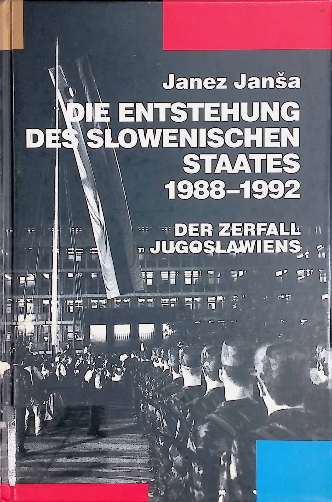 Die Entstehung des slowenischen Staates : 1988 - 1992 - der Zerfall Jugoslawiens