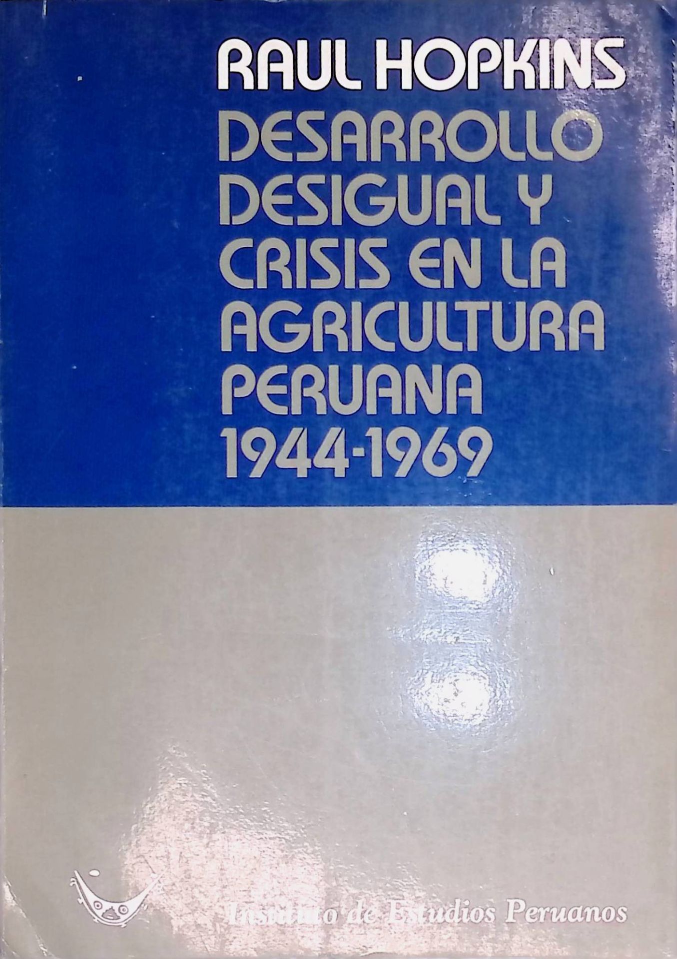 Desarrollo desigual y crisis en la agricultura peruana 1944-1969. (SIGNIERTES EXEMPLAR)