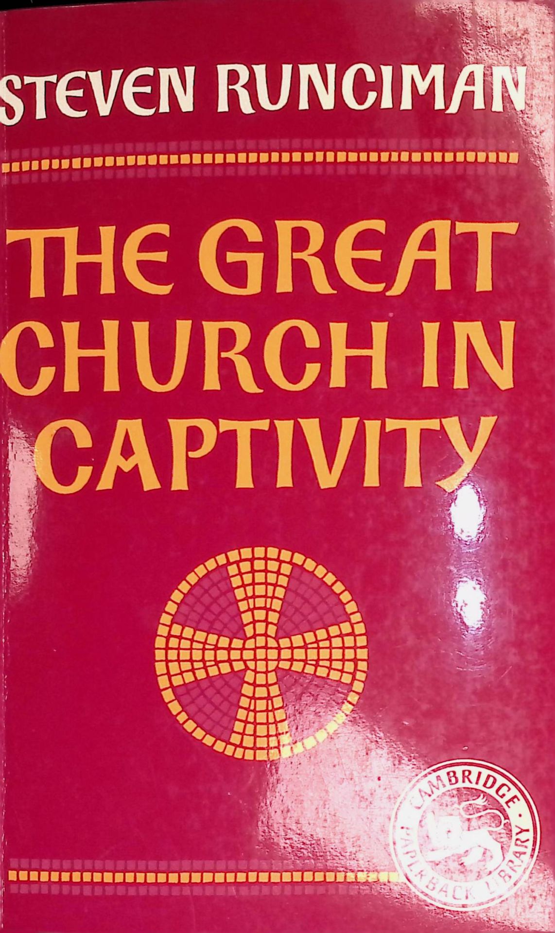 The Great Church in Captivity: A Study of the Patriarchate of Constantinople from the Eve of the Turkish Conquest to the Greek War of Independence
